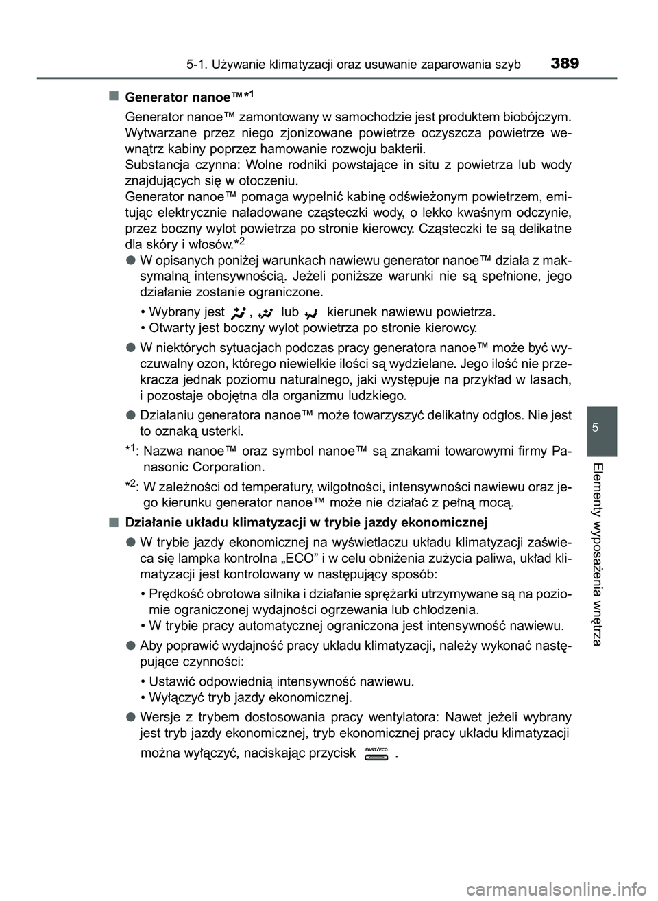 TOYOTA CAMRY 2022 Instrukcja obsługi (in Polish) Generator nanoe™*1
Generator nanoe™ zamontowany w samochodzie jest produktem biobójczym.
Wytwarzane przez niego zjonizowane powietrze oczyszcza powietrze we-
wnàtrz kabiny poprzez hamowan TOYOTA CAMRY 2022 Instrukcja obsługi (in Polish) Generator nanoe™*1
Generator nanoe™ zamontowany w samochodzie jest produktem biobójczym.
Wytwarzane przez niego zjonizowane powietrze oczyszcza powietrze we-
wnàtrz kabiny poprzez hamowan