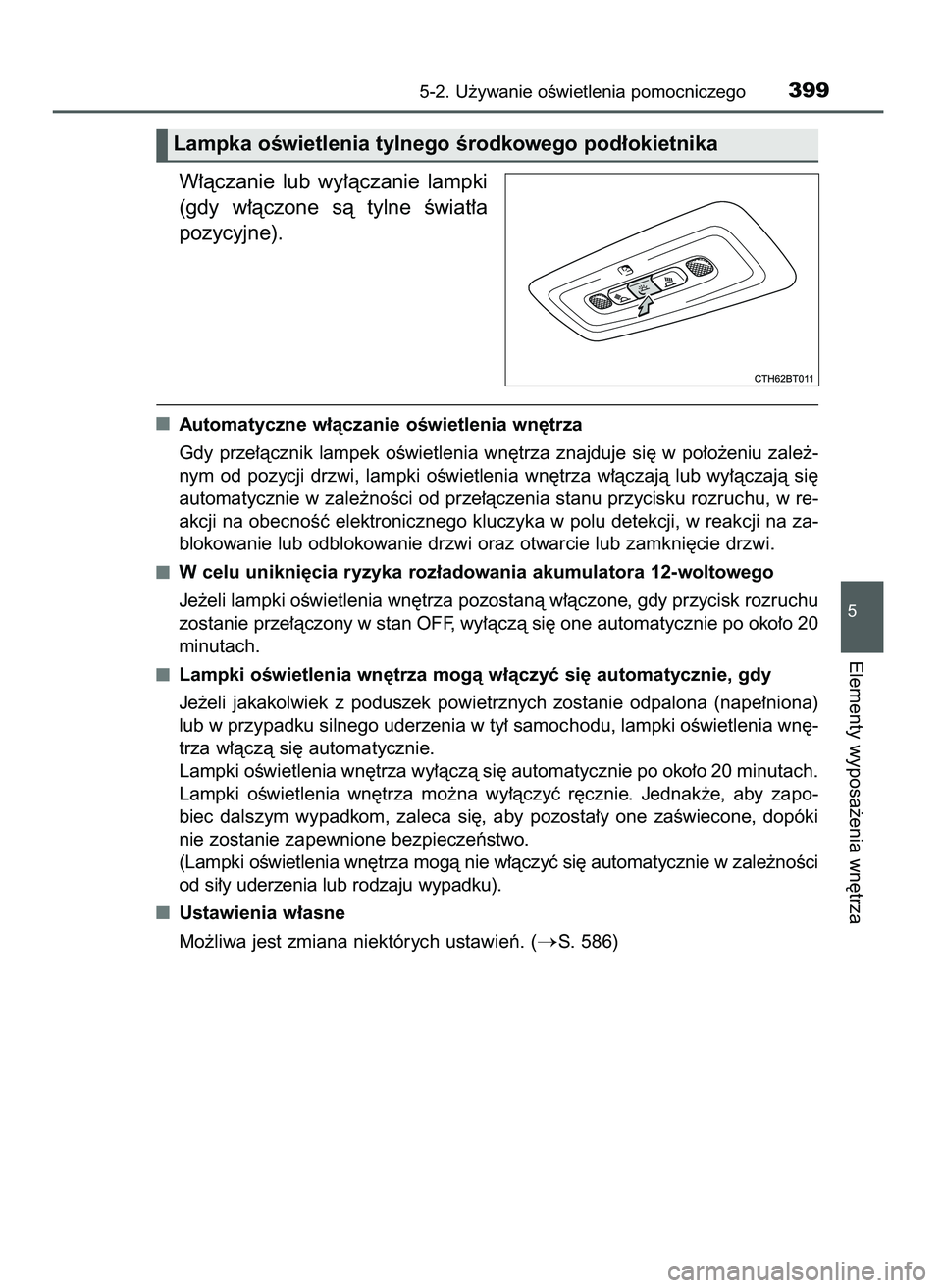TOYOTA CAMRY 2022 Instrukcja obsługi (in Polish) W∏àczanie lub wy∏àczanie lampki
(gdy w∏àczone sà tylne Êwiat∏a
pozycyjne).
Automatyczne w∏àczanie oÊwietlenia wn´trza
Gdy prze∏àcznik lampek oÊwietlenia wn´trza znajduje TOYOTA CAMRY 2022 Instrukcja obsługi (in Polish) W∏àczanie lub wy∏àczanie lampki
(gdy w∏àczone sà tylne Êwiat∏a
pozycyjne).
Automatyczne w∏àczanie oÊwietlenia wn´trza
Gdy prze∏àcznik lampek oÊwietlenia wn´trza znajduje