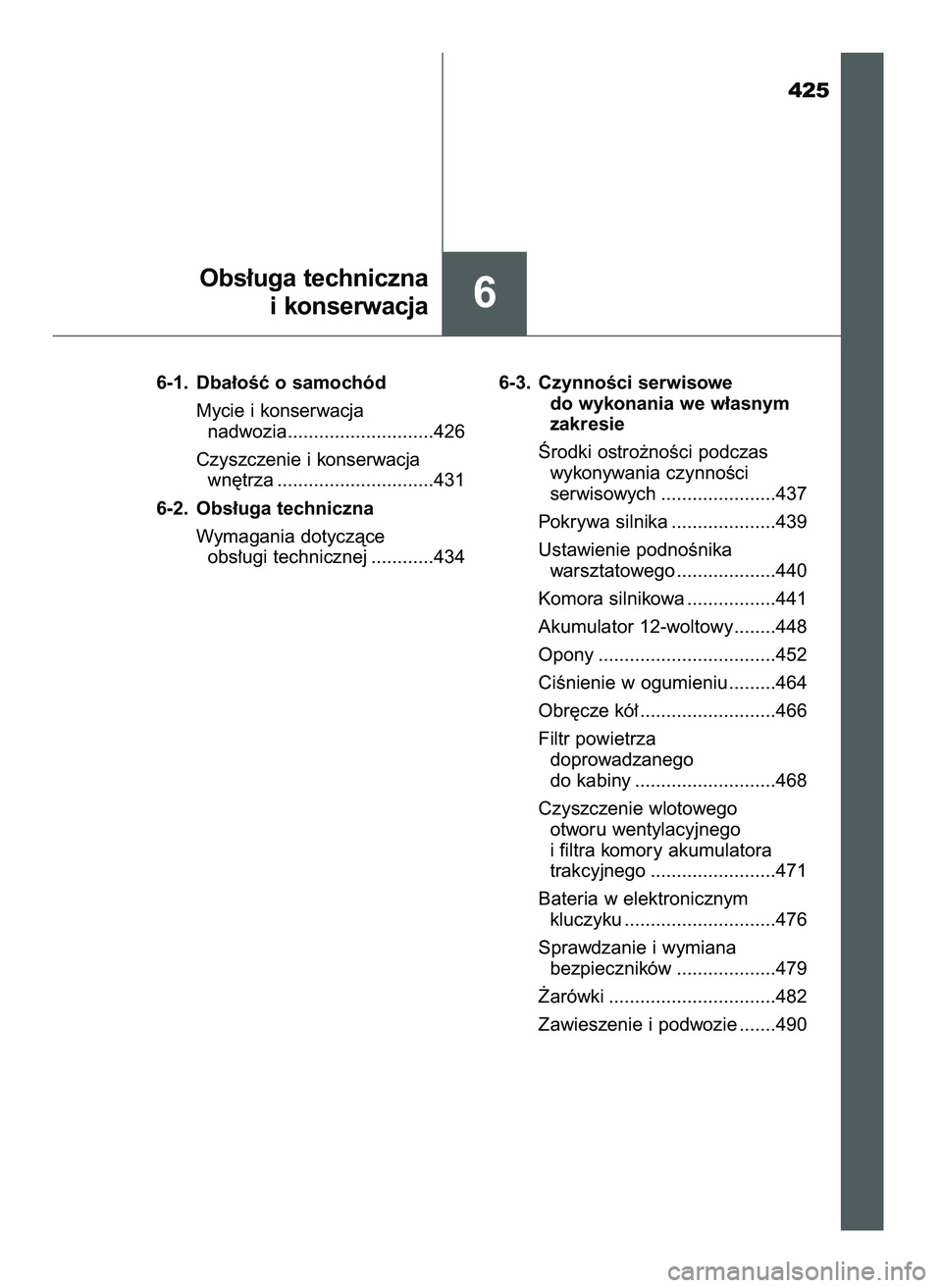 TOYOTA CAMRY 2022 Instrukcja obsługi (in Polish) 425
6-1. Dba∏oÊç o samochód
Mycie i konserwacja
nadwozia............................426
Czyszczenie i konserwacja
wn´trza ..............................431
6-2. Obs∏uga techniczna
Wymagania TOYOTA CAMRY 2022 Instrukcja obsługi (in Polish) 425
6-1. Dba∏oÊç o samochód
Mycie i konserwacja
nadwozia............................426
Czyszczenie i konserwacja
wn´trza ..............................431
6-2. Obs∏uga techniczna
Wymagania