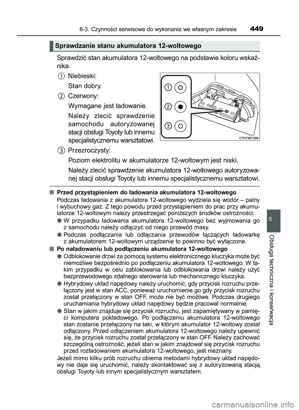 TOYOTA CAMRY 2022 Instrukcja obsługi (in Polish) Sprawdziç stan akumulatora 12-woltowego na podstawie koloru wskaê-
nika.
Niebieski:
Stan dobry.
Czerwony:
Wymagane jest ∏adowanie.
Nale˝y zleciç sprawdzenie
samochodu autoryzowanej
stacji obs TOYOTA CAMRY 2022 Instrukcja obsługi (in Polish) Sprawdziç stan akumulatora 12-woltowego na podstawie koloru wskaê-
nika.
Niebieski:
Stan dobry.
Czerwony:
Wymagane jest ∏adowanie.
Nale˝y zleciç sprawdzenie
samochodu autoryzowanej
stacji obs