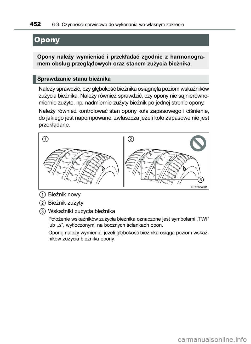 TOYOTA CAMRY 2022  Instrukcja obsługi (in Polish) Nale˝y sprawdziç, czy g∏´bokoÊç bie˝nika osiàgn´∏a poziom wskaêników
zu˝ycia bie˝nika. Nale˝y równie˝ sprawdziç, czy opony nie sà nierówno-
miernie zu˝yte, np. nadmiernie zu˝yt