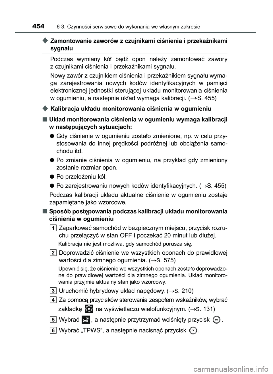 TOYOTA CAMRY 2022 Instrukcja obsługi (in Polish) Zamontowanie zaworów z czujnikami ciÊnienia i przekaênikami
sygna∏u
Podczas wymiany kó∏ bàdê opon nale˝y zamontowaç zawory
z czujnikami ciÊnienia i przekaênikami sygna∏u.
Nowy TOYOTA CAMRY 2022 Instrukcja obsługi (in Polish) Zamontowanie zaworów z czujnikami ciÊnienia i przekaênikami
sygna∏u
Podczas wymiany kó∏ bàdê opon nale˝y zamontowaç zawory
z czujnikami ciÊnienia i przekaênikami sygna∏u.
Nowy