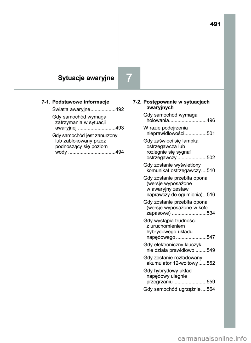 TOYOTA CAMRY 2022 Instrukcja obsługi (in Polish) 491
7-1. Podstawowe informacje
Âwiat∏a awaryjne ..................492
Gdy samochód wymaga
zatrzymania w sytuacji
awaryjnej ...........................493
Gdy samochód jest zanurzony
lub zabloko TOYOTA CAMRY 2022 Instrukcja obsługi (in Polish) 491
7-1. Podstawowe informacje
Âwiat∏a awaryjne ..................492
Gdy samochód wymaga
zatrzymania w sytuacji
awaryjnej ...........................493
Gdy samochód jest zanurzony
lub zabloko