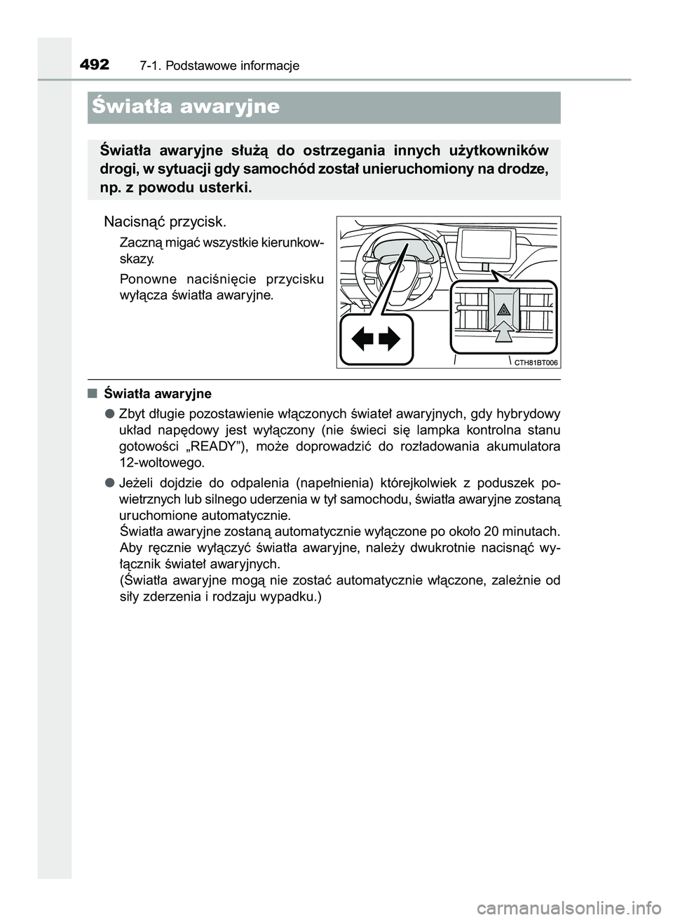 TOYOTA CAMRY 2022 Instrukcja obsługi (in Polish) Nacisnàç przycisk.
Zacznà migaç wszystkie kierunkow-
skazy.
Ponowne naciÊni´cie przycisku
wy∏àcza Êwiat∏a awaryjne.
Âwiat∏a awaryjne
Zbyt d∏ugie pozostawienie w∏àczonych Êwiate TOYOTA CAMRY 2022 Instrukcja obsługi (in Polish) Nacisnàç przycisk.
Zacznà migaç wszystkie kierunkow-
skazy.
Ponowne naciÊni´cie przycisku
wy∏àcza Êwiat∏a awaryjne.
Âwiat∏a awaryjne
Zbyt d∏ugie pozostawienie w∏àczonych Êwiate