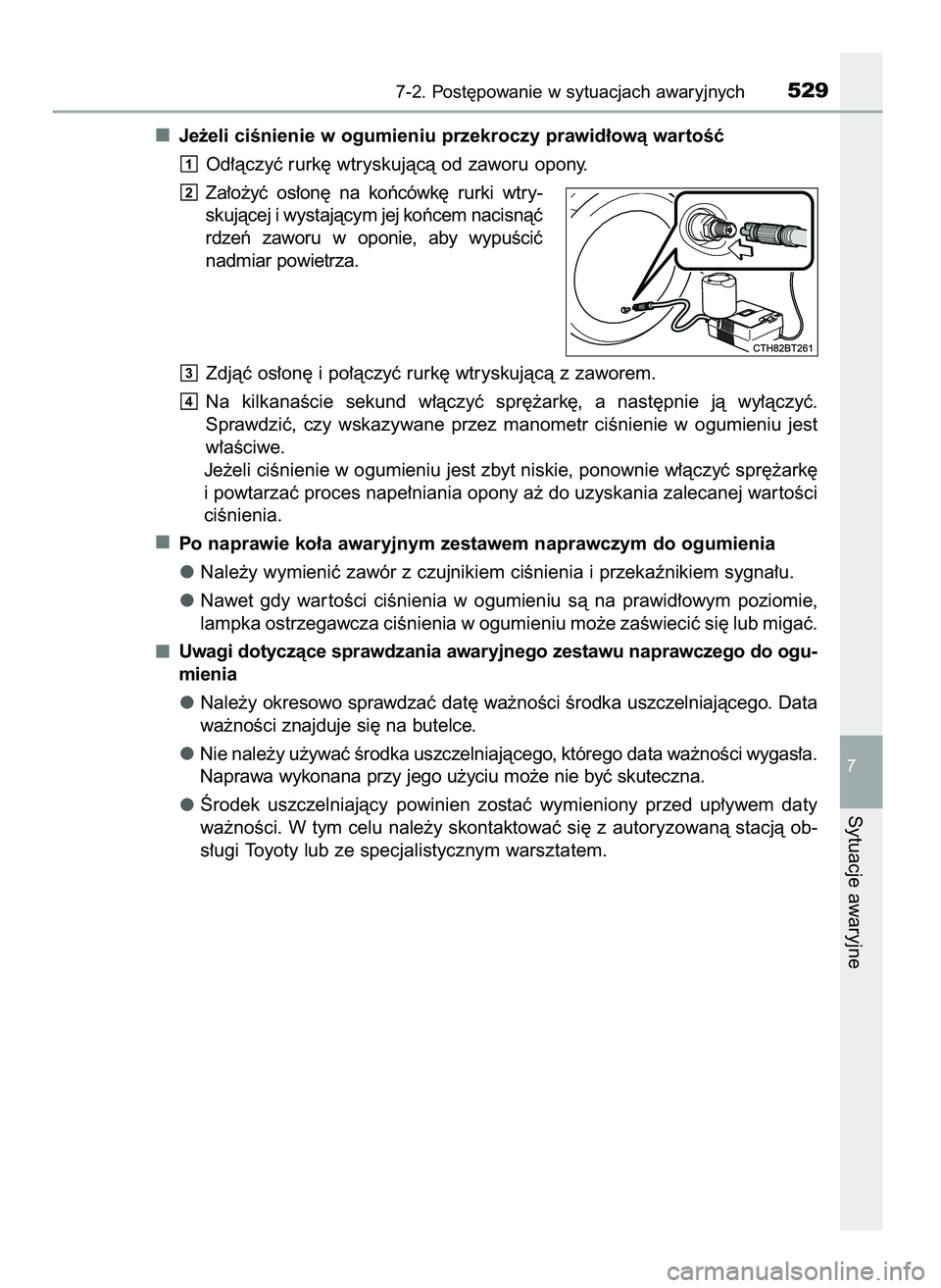 TOYOTA CAMRY 2022 Instrukcja obsługi (in Polish) Je˝eli ciÊnienie w ogumieniu przekroczy prawid∏owà wartoÊç
Od∏àczyç rurk´ wtryskujàcà od zaworu opony.
Za∏o˝yç os∏on´ na koƒcówk´ rurki wtry-
skujàcej i wystajàcym jej k TOYOTA CAMRY 2022 Instrukcja obsługi (in Polish) Je˝eli ciÊnienie w ogumieniu przekroczy prawid∏owà wartoÊç
Od∏àczyç rurk´ wtryskujàcà od zaworu opony.
Za∏o˝yç os∏on´ na koƒcówk´ rurki wtry-
skujàcej i wystajàcym jej k
