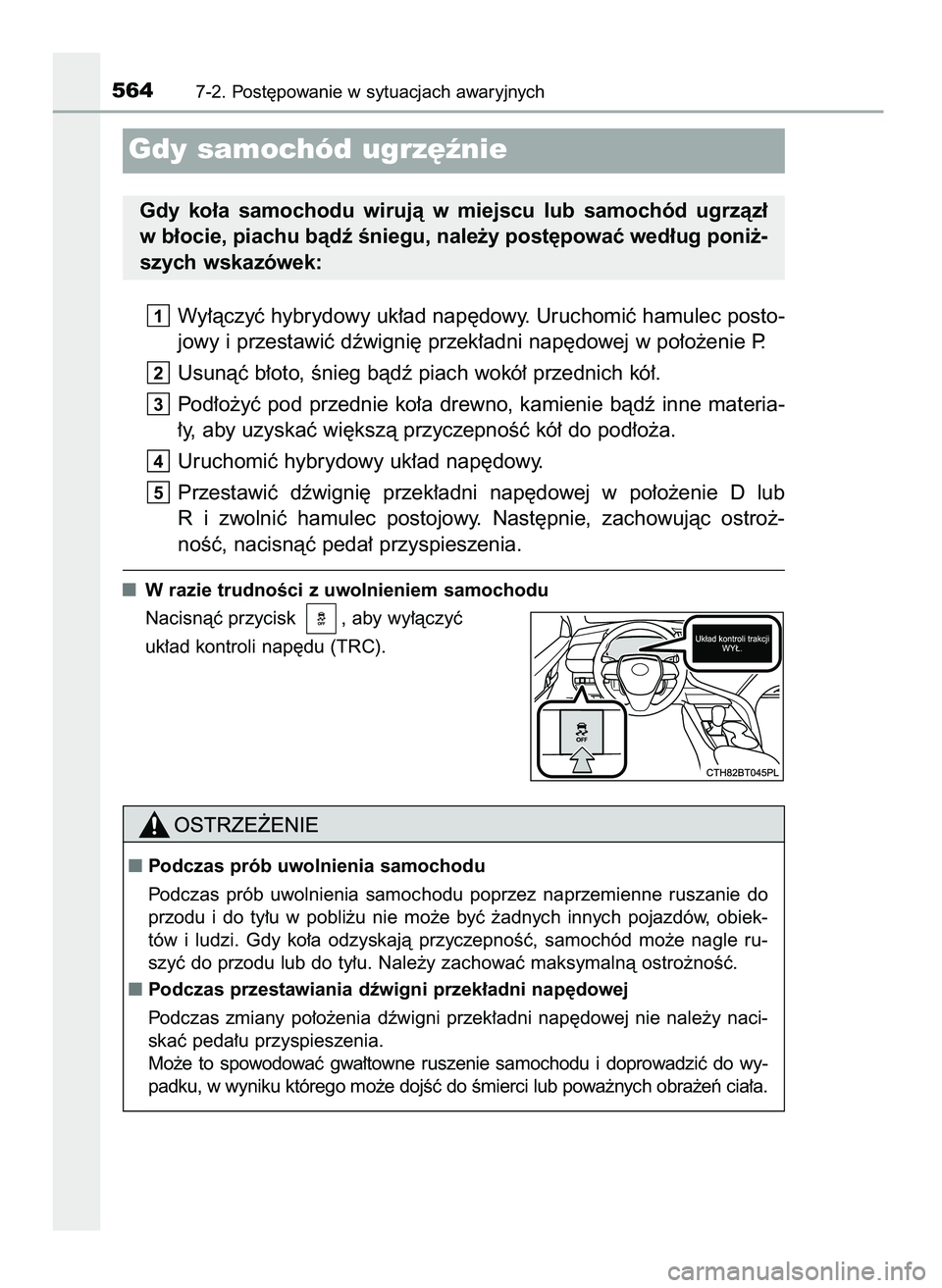 TOYOTA CAMRY 2022 Instrukcja obsługi (in Polish) Wy∏àczyç hybrydowy uk∏ad nap´dowy. Uruchomiç hamulec posto-
jowy i przestawiç dêwigni´ przek∏adni nap´dowej w po∏o˝enie P.
Usunàç b∏oto, Ênieg bàdê piach wokó∏ przednich kó TOYOTA CAMRY 2022 Instrukcja obsługi (in Polish) Wy∏àczyç hybrydowy uk∏ad nap´dowy. Uruchomiç hamulec posto-
jowy i przestawiç dêwigni´ przek∏adni nap´dowej w po∏o˝enie P.
Usunàç b∏oto, Ênieg bàdê piach wokó∏ przednich kó