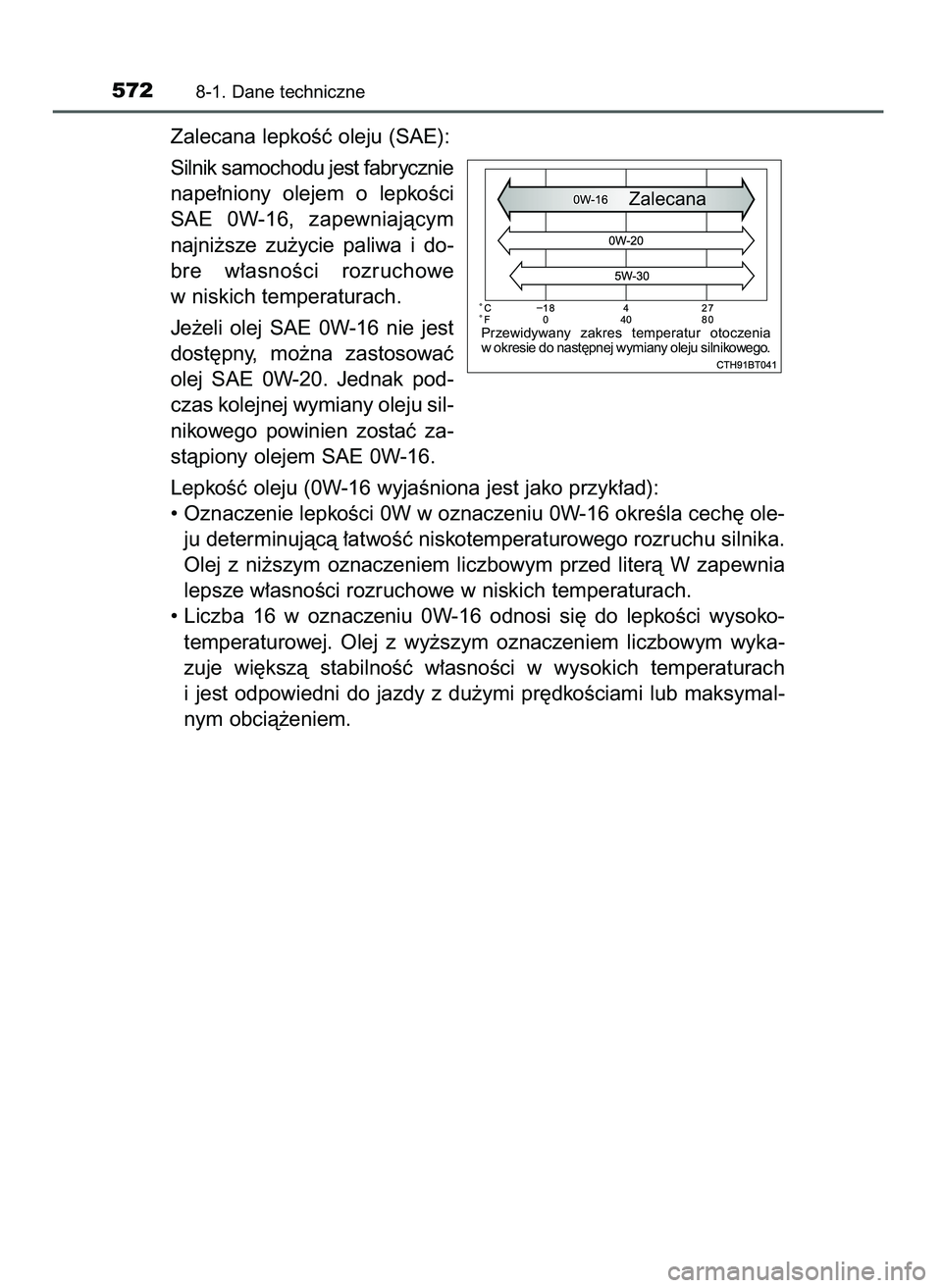 TOYOTA CAMRY 2022 Instrukcja obsługi (in Polish) Zalecana lepkoÊç oleju (SAE):
Silnik samochodu jest fabrycznie
nape∏niony olejem o lepkoÊci
SAE 0W-16, zapewniajàcym
najni˝sze zu˝ycie paliwa i do-
bre w∏asnoÊci rozruchowe
w niski TOYOTA CAMRY 2022 Instrukcja obsługi (in Polish) Zalecana lepkoÊç oleju (SAE):
Silnik samochodu jest fabrycznie
nape∏niony olejem o lepkoÊci
SAE 0W-16, zapewniajàcym
najni˝sze zu˝ycie paliwa i do-
bre w∏asnoÊci rozruchowe
w niski