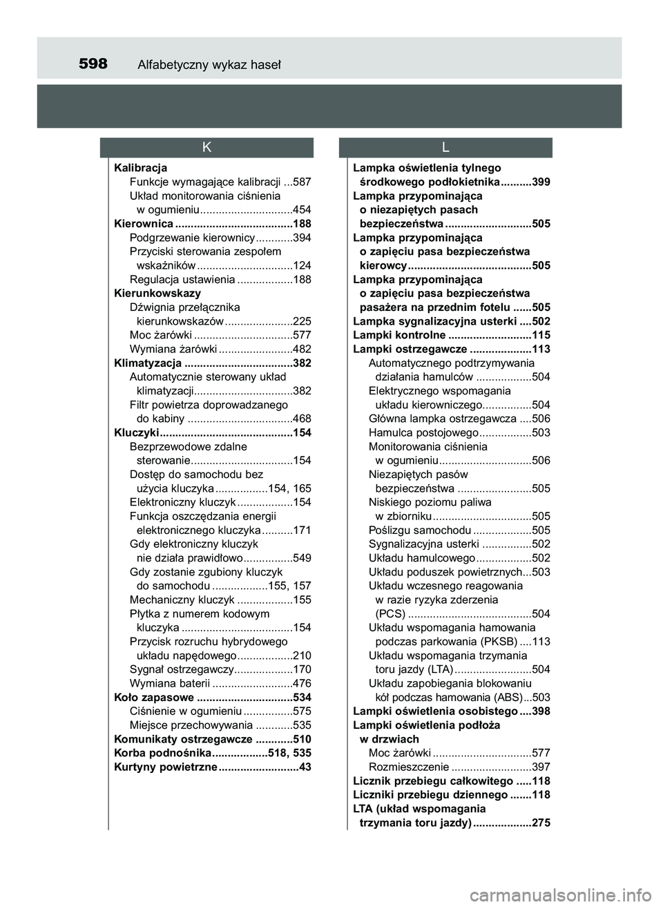 TOYOTA CAMRY 2022 Instrukcja obsługi (in Polish) Alfabetyczny wykaz hase∏598
Kalibracja
Funkcje wymagajàce kalibracji ...587
Uk∏ad monitorowania ciÊnienia
w ogumieniu..............................454
Kierownica ............................... TOYOTA CAMRY 2022 Instrukcja obsługi (in Polish) Alfabetyczny wykaz hase∏598
Kalibracja
Funkcje wymagajàce kalibracji ...587
Uk∏ad monitorowania ciÊnienia
w ogumieniu..............................454
Kierownica ...............................