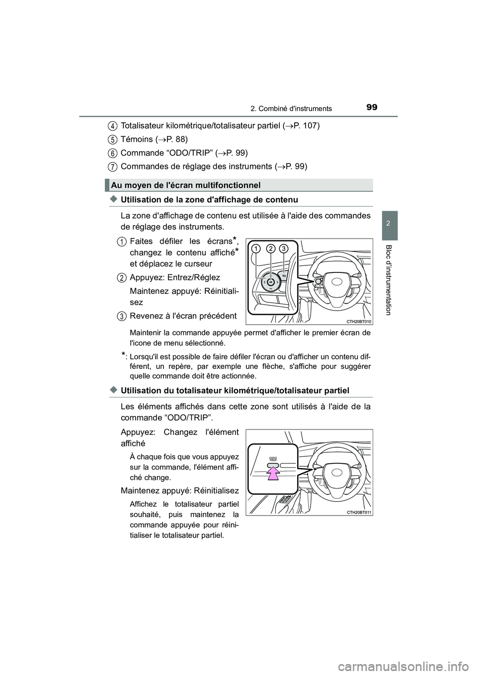 TOYOTA CAMRY 2018  Manuel du propriétaire (in French) 992. Combiné dinstruments
2
Bloc d’instrumentation
CAMRY_D (OM33B95D)
Totalisateur kilométrique/totalisateur partiel (P. 107) 
Témoins ( P.  8 8 ) 
Commande “ODO/TRIP” ( P.  9 9 ) 
