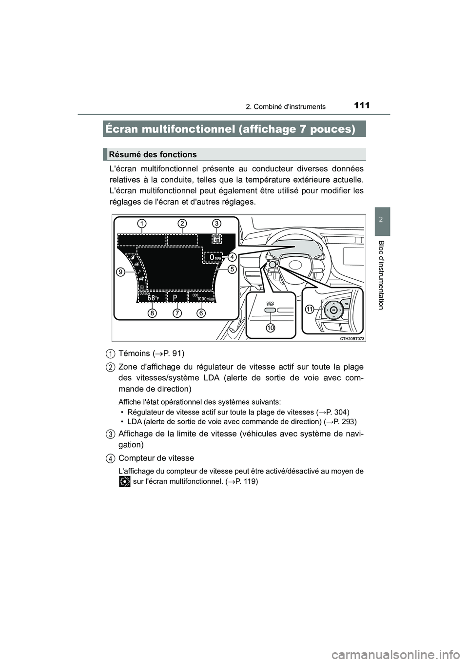 TOYOTA CAMRY 2018  Manuel du propriétaire (in French) 1112. Combiné dinstruments
2
Bloc d’instrumentation
CAMRY_D (OM33B95D)
Lécran multifonctionnel présente au conducteur diverses données 
relatives à la conduite, telles que la température ext