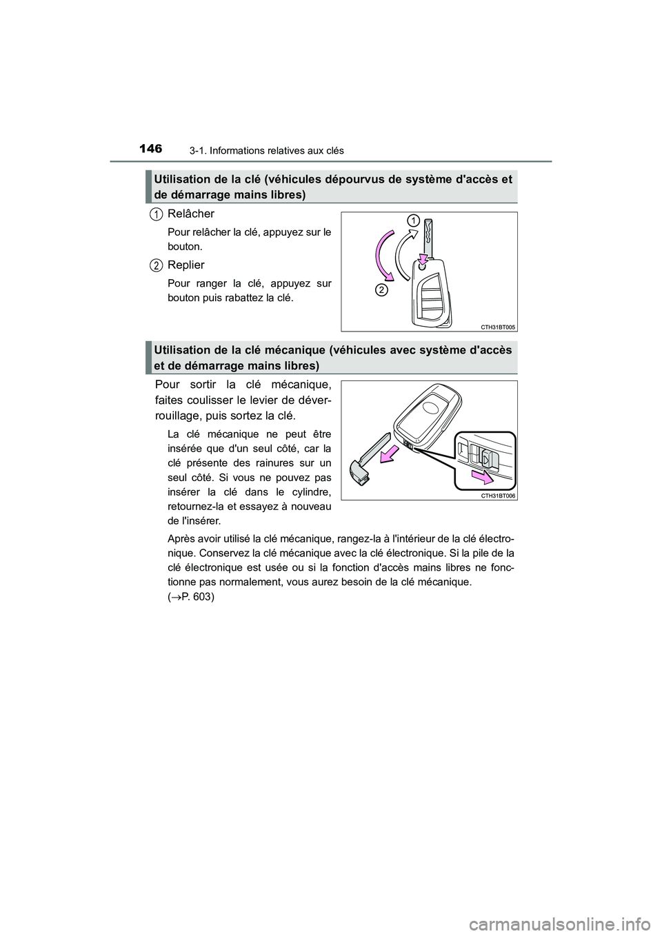 TOYOTA CAMRY 2018  Manuel du propriétaire (in French) 1463-1. Informations relatives aux clés
CAMRY_D (OM33B95D)
Relâcher
Pour relâcher la clé, appuyez sur le 
bouton.
Replier
Pour ranger la clé, appuyez sur 
bouton puis rabattez la clé.
Pour sorti