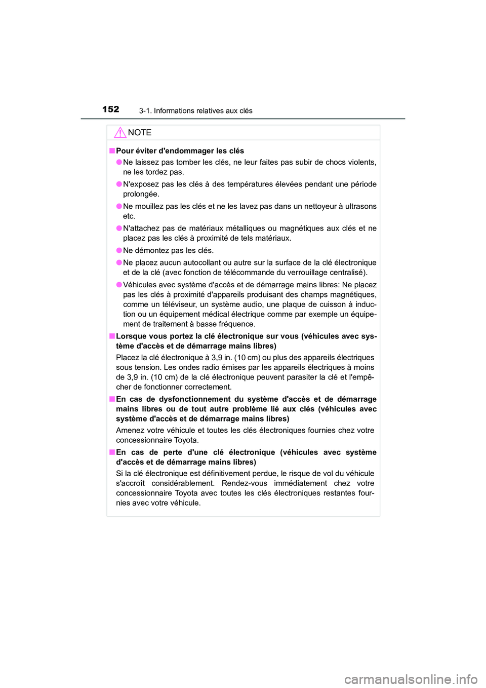 TOYOTA CAMRY 2018  Manuel du propriétaire (in French) 1523-1. Informations relatives aux clés
CAMRY_D (OM33B95D)
NOTE
■Pour éviter dendommager les clés 
● Ne laissez pas tomber les clés, ne leur faites pas subir de chocs violents, 
ne les tordez