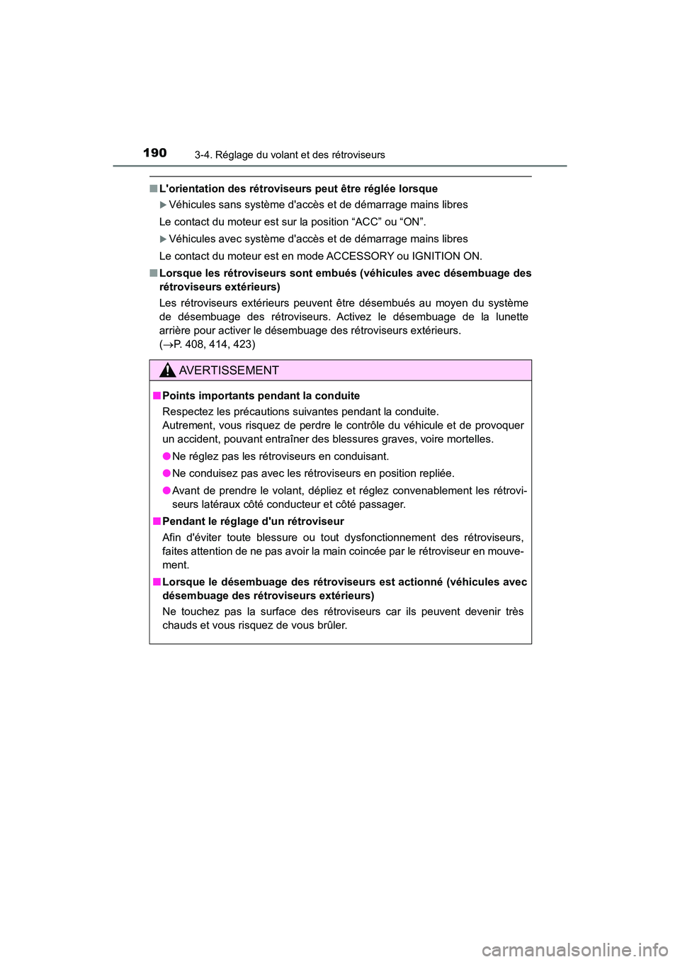TOYOTA CAMRY 2018  Manuel du propriétaire (in French) 1903-4. Réglage du volant et des rétroviseurs
CAMRY_D (OM33B95D)
■Lorientation des rétroviseurs peut être réglée lorsque
Véhicules sans système daccès et de démarrage mains libres 
Le