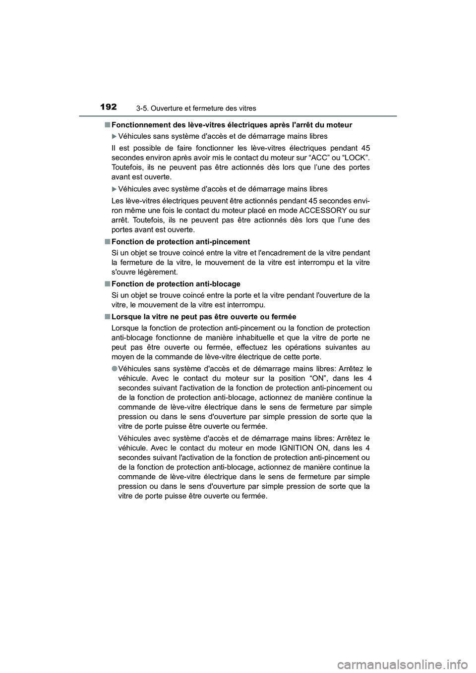 TOYOTA CAMRY 2018  Manuel du propriétaire (in French) 1923-5. Ouverture et fermeture des vitres
CAMRY_D (OM33B95D) 
■ Fonctionnement des lève-vitres électriques après larrêt du moteur 
Véhicules sans système daccès et de démarrage mains li