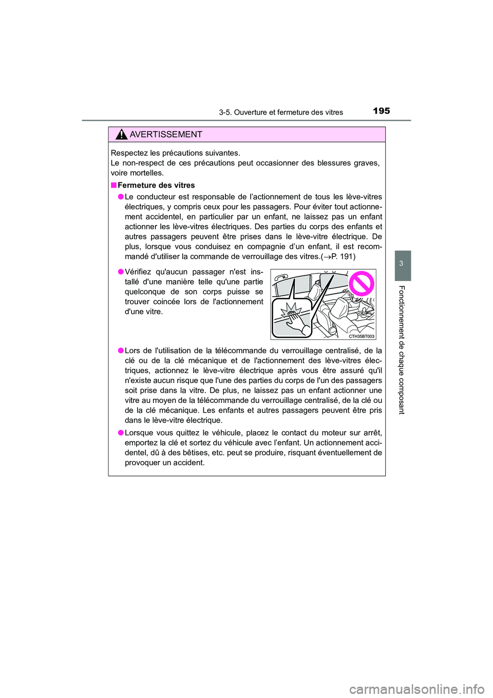 TOYOTA CAMRY 2018  Manuel du propriétaire (in French) 1953-5. Ouverture et fermeture des vitres
3
Fonctionnement de chaque composant
CAMRY_D (OM33B95D)
AVERTISSEMENT
Respectez les précautions suivantes.  
Le non-respect de ces précautions peut occasion