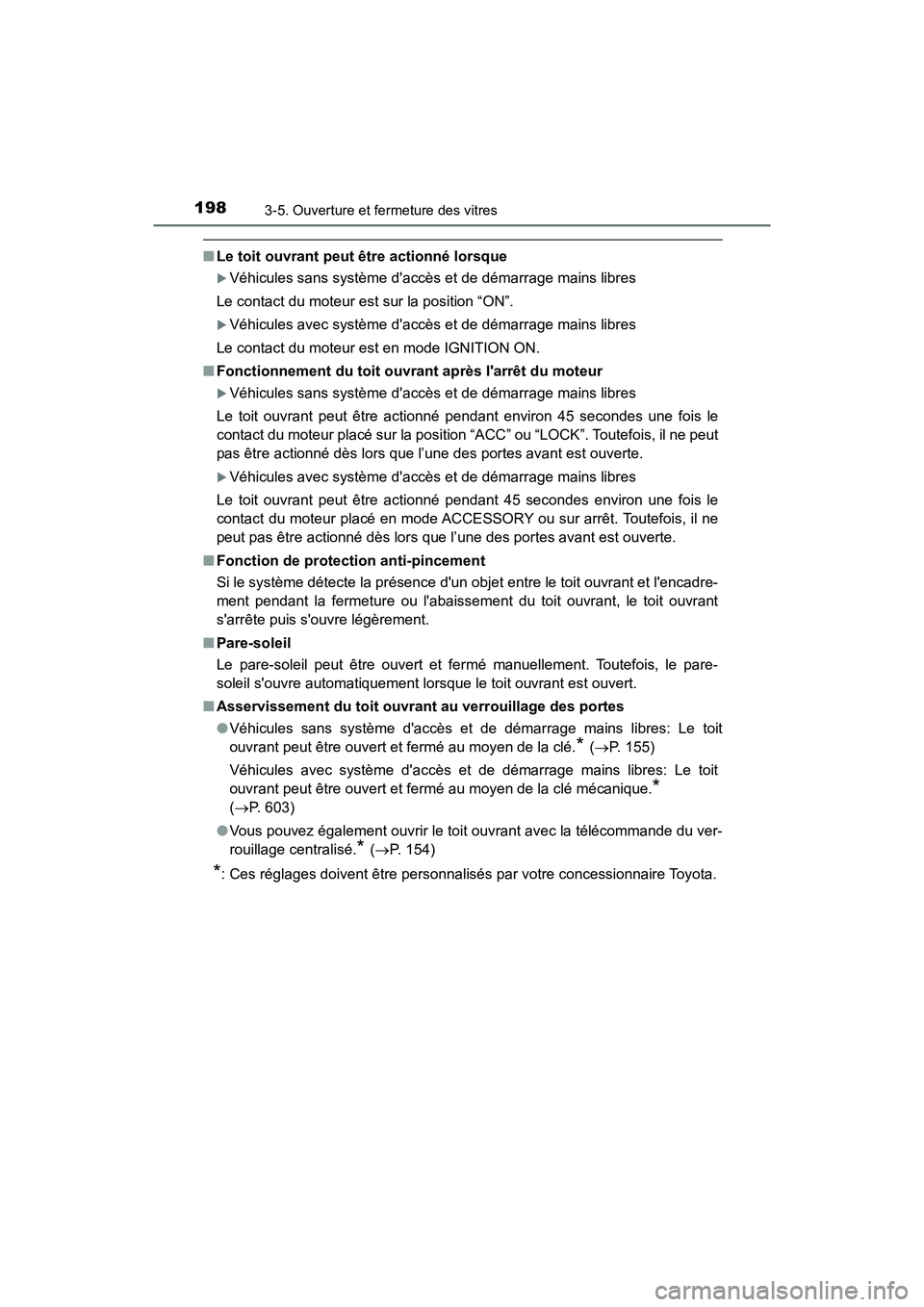 TOYOTA CAMRY 2018  Manuel du propriétaire (in French) 1983-5. Ouverture et fermeture des vitres
CAMRY_D (OM33B95D)
■Le toit ouvrant peut être actionné lorsque
Véhicules sans système daccès et de démarrage mains libres 
Le contact du moteur es