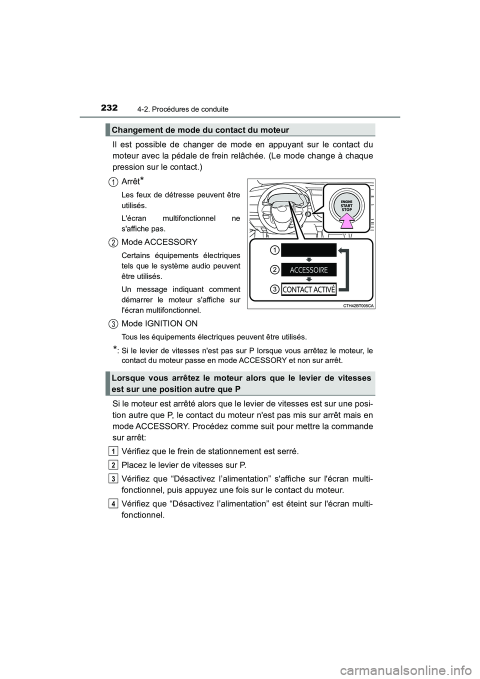 TOYOTA CAMRY 2018  Manuel du propriétaire (in French) 2324-2. Procédures de conduite
CAMRY_D (OM33B95D)
Il est possible de changer de mode en appuyant sur le contact du 
moteur avec la pédale de frein relâchée. (Le mode change à chaque 
pression sur