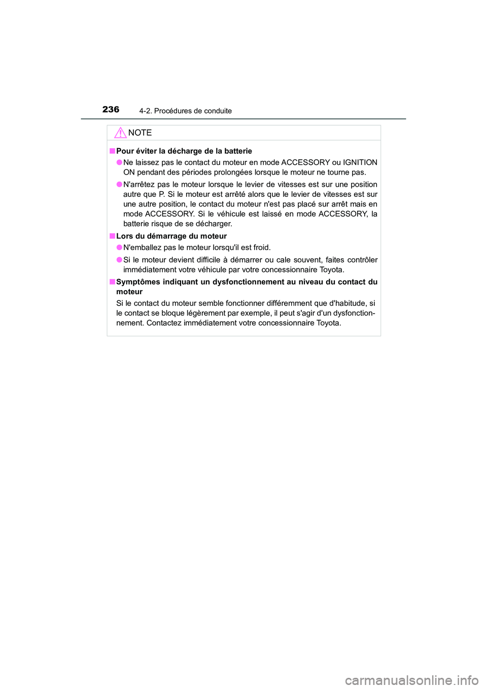 TOYOTA CAMRY 2018  Manuel du propriétaire (in French) 2364-2. Procédures de conduite
CAMRY_D (OM33B95D)
NOTE
■Pour éviter la décharge de la batterie 
● Ne laissez pas le contact du moteur en mode ACCESSORY ou IGNITION 
ON pendant des périodes pro
