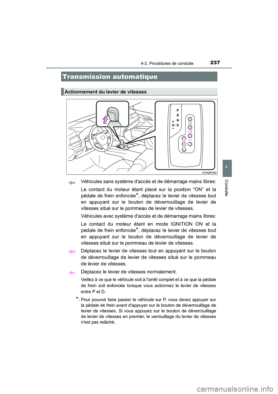 TOYOTA CAMRY 2018  Manuel du propriétaire (in French) 2374-2. Procédures de conduite
4
Conduite
CAMRY_D (OM33B95D)
Véhicules sans système daccès et de démarrage mains libres: 
Le contact du moteur étant placé sur la position “ON” et la 
péda