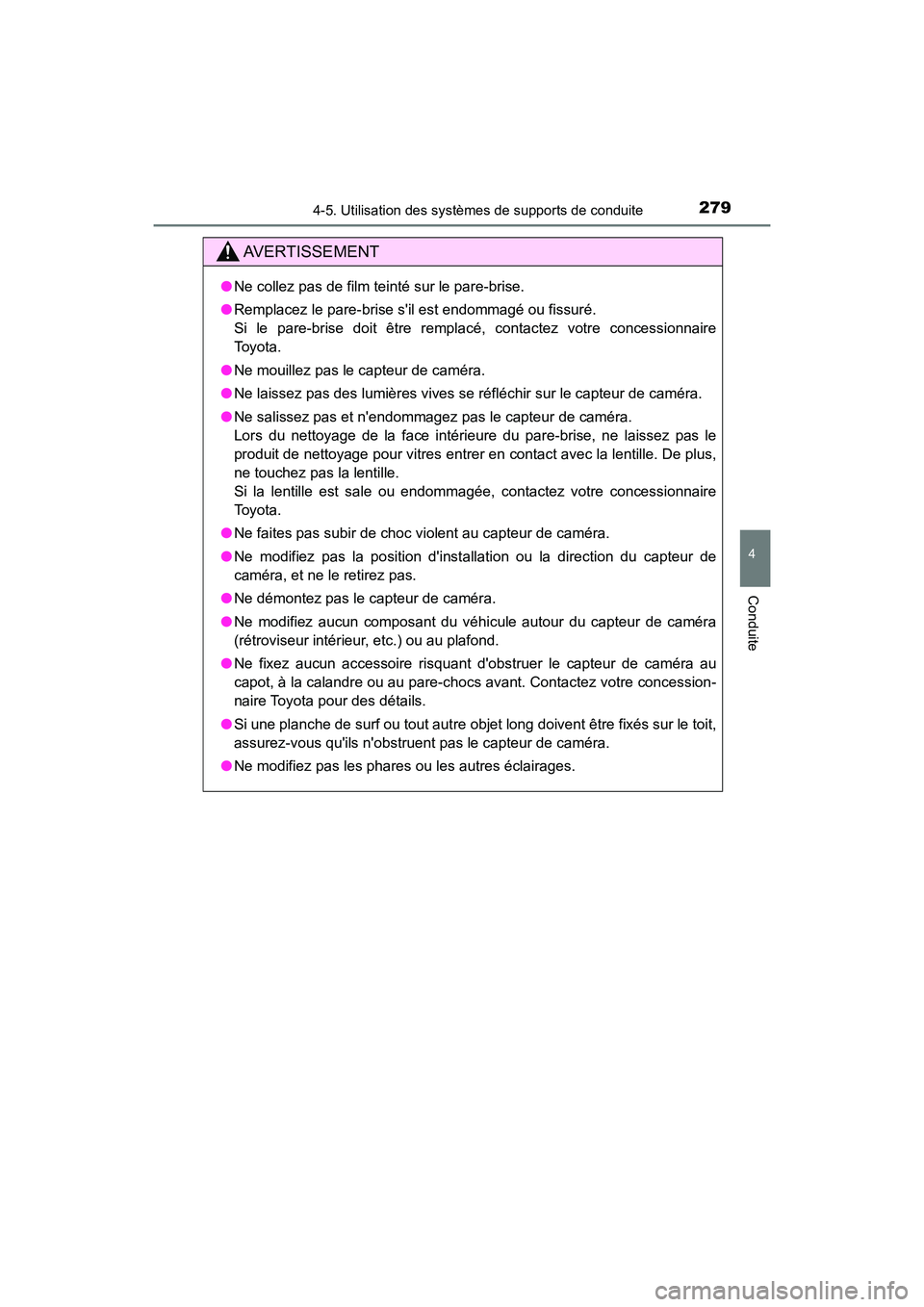 TOYOTA CAMRY 2018  Manuel du propriétaire (in French) 2794-5. Utilisation des systèmes de supports de conduite
4
Conduite
CAMRY_D (OM33B95D)
AVERTISSEMENT
●Ne collez pas de film teinté sur le pare-brise. 
● Remplacez le pare-brise sil est endommag
