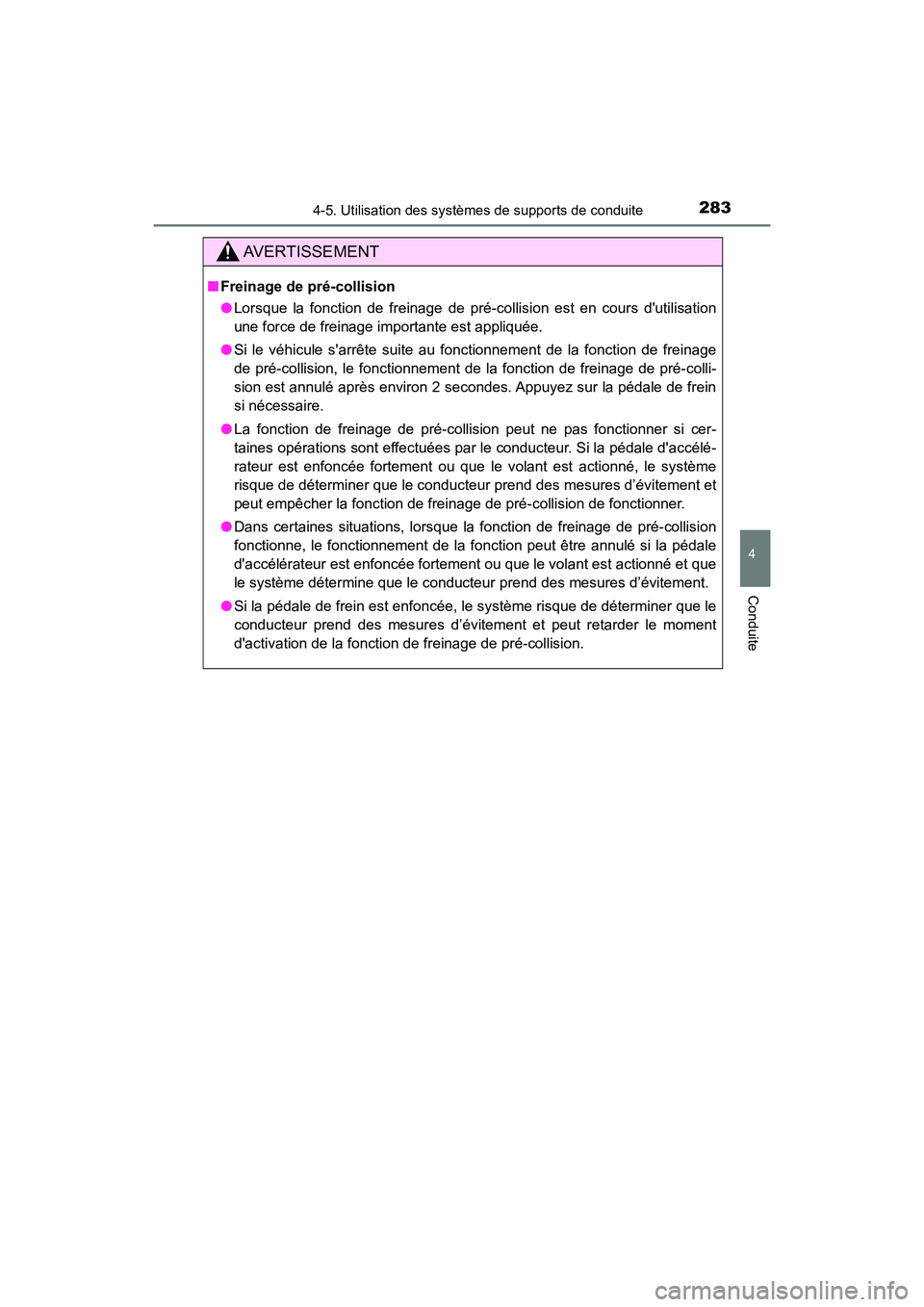 TOYOTA CAMRY 2018  Manuel du propriétaire (in French) 2834-5. Utilisation des systèmes de supports de conduite
4
Conduite
CAMRY_D (OM33B95D)
AVERTISSEMENT
■Freinage de pré-collision 
● Lorsque la fonction de freinage de pré-collision est en cours 