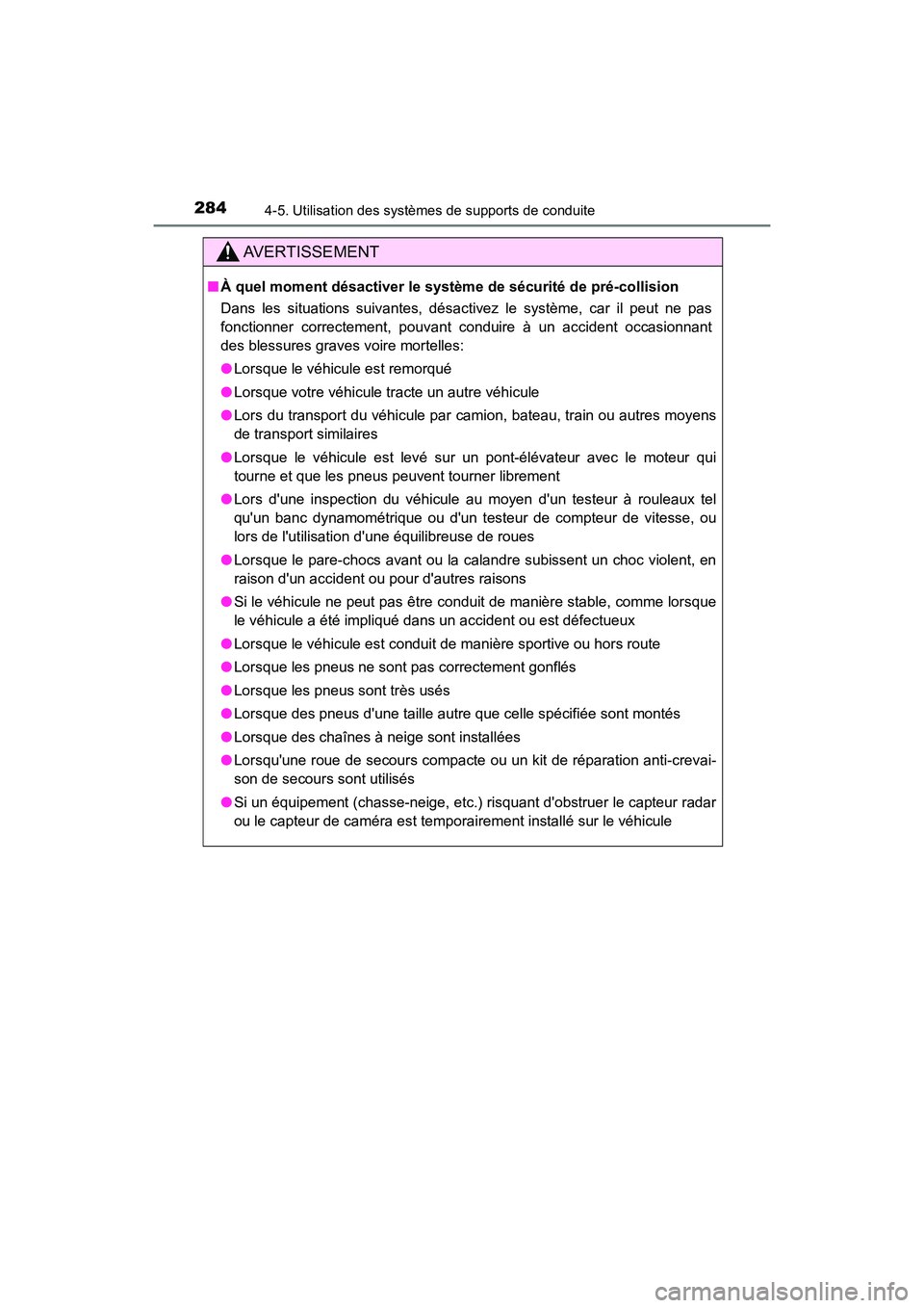 TOYOTA CAMRY 2018  Manuel du propriétaire (in French) 2844-5. Utilisation des systèmes de supports de conduite
CAMRY_D (OM33B95D)
AVERTISSEMENT
■À quel moment désactiver le système de sécurité de pré-collision 
Dans les situations suivantes, dé