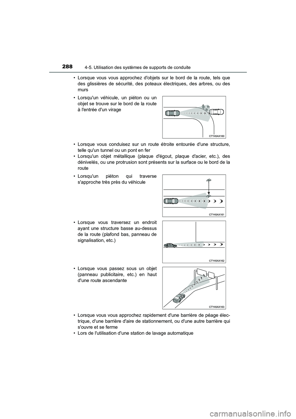 TOYOTA CAMRY 2018  Manuel du propriétaire (in French) 2884-5. Utilisation des systèmes de supports de conduite
CAMRY_D (OM33B95D) 
• Lorsque vous vous approchez dobjets sur le bord de la route, tels que 
des glissières de sécurité, des poteaux él