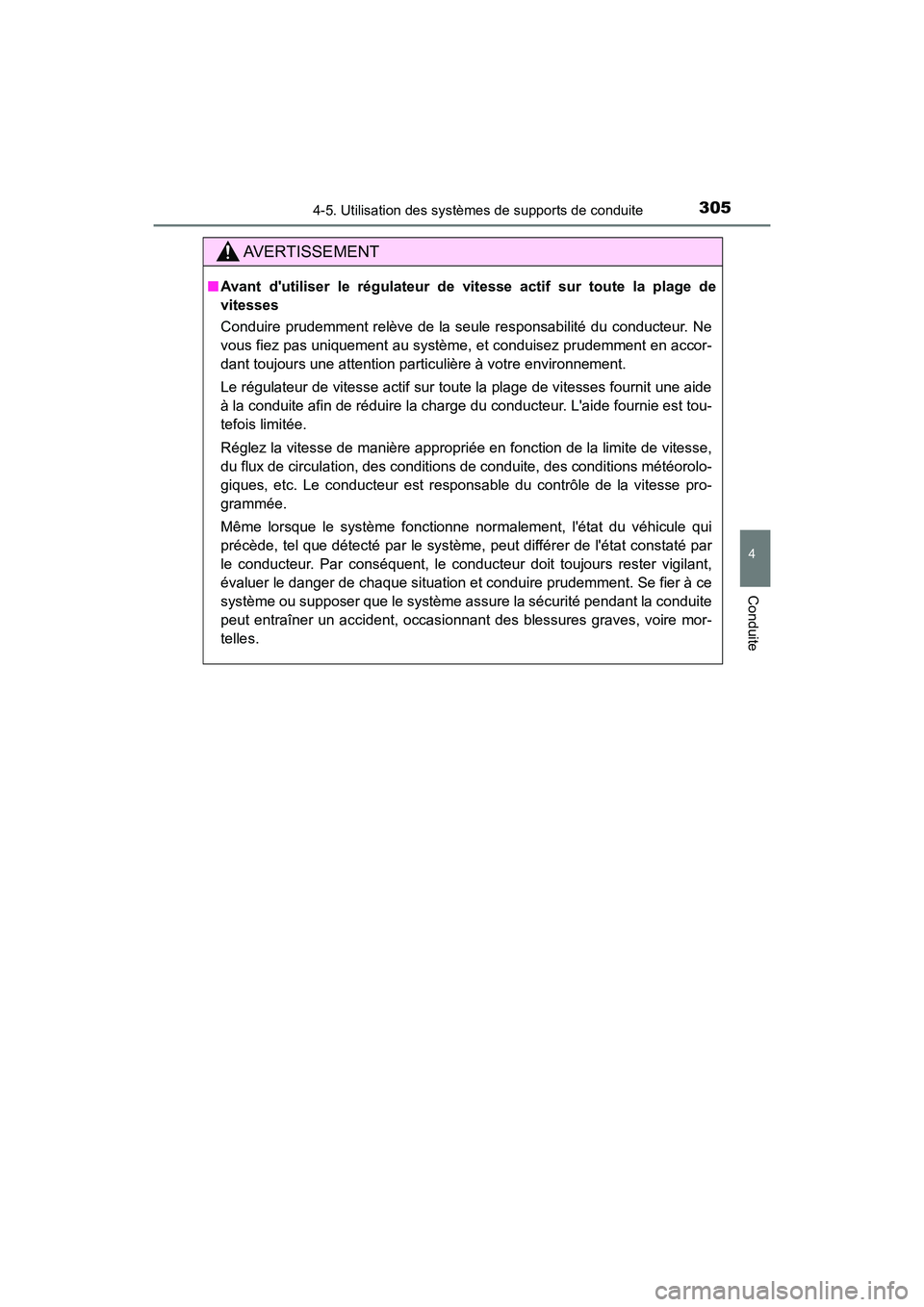 TOYOTA CAMRY 2018  Manuel du propriétaire (in French) 3054-5. Utilisation des systèmes de supports de conduite
4
Conduite
CAMRY_D (OM33B95D)
AVERTISSEMENT
■Avant dutiliser le régulateur de vitesse actif sur toute la plage de 
vitesses 
Conduire prud