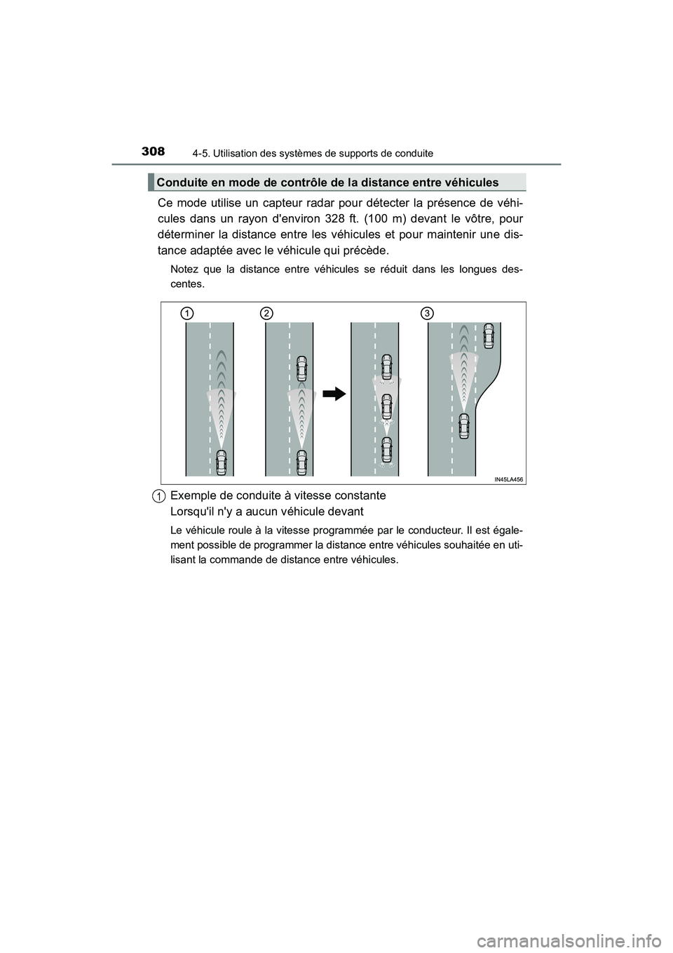 TOYOTA CAMRY 2018  Manuel du propriétaire (in French) 3084-5. Utilisation des systèmes de supports de conduite
CAMRY_D (OM33B95D)
Ce mode utilise un capteur radar pour détecter la présence de véhi- 
cules dans un rayon denviron 328 ft. (100 m) devan
