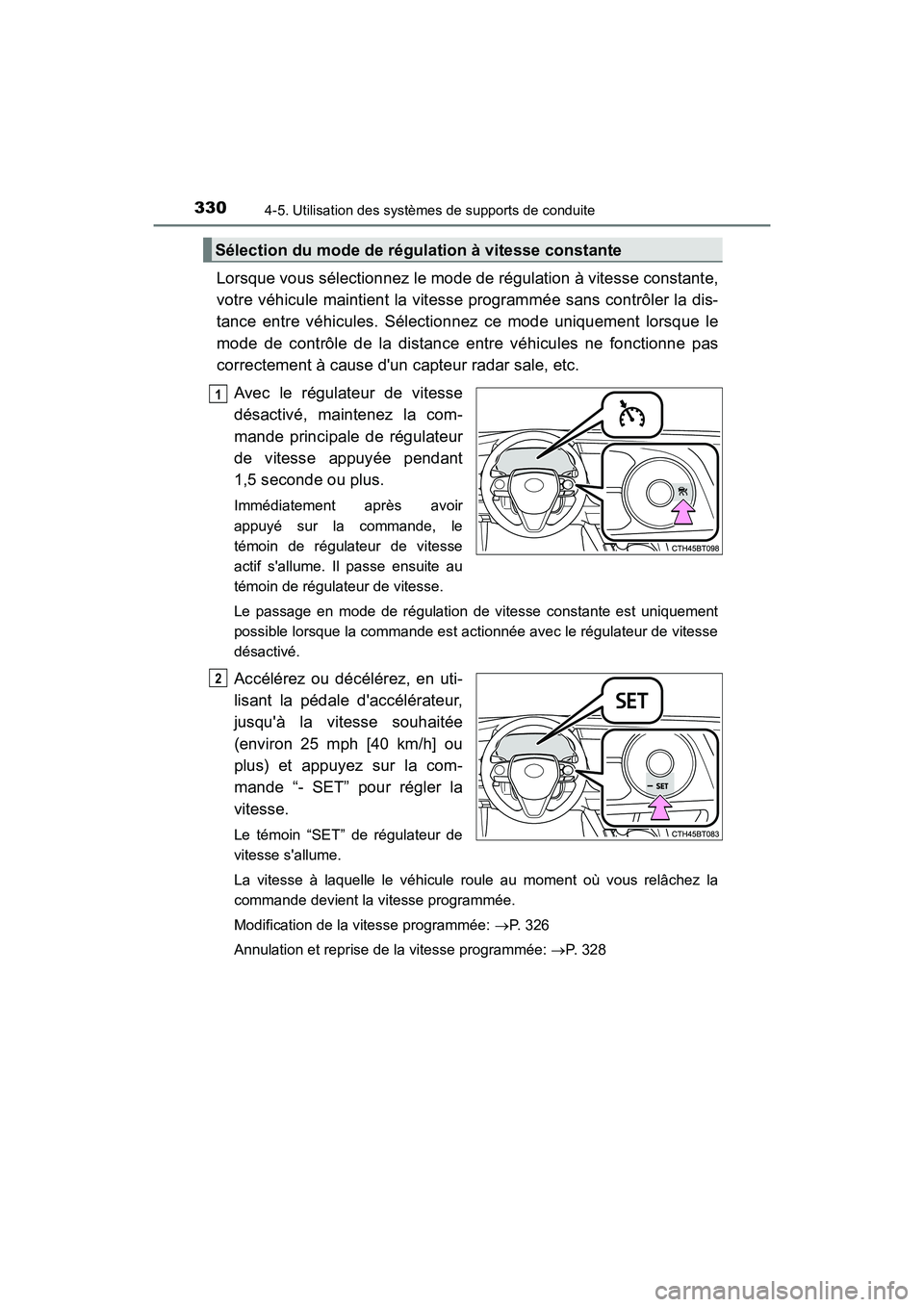 TOYOTA CAMRY 2018  Manuel du propriétaire (in French) 3304-5. Utilisation des systèmes de supports de conduite
CAMRY_D (OM33B95D)
Lorsque vous sélectionnez le mode de régulation à vitesse constante, 
votre véhicule maintient la vitesse programmée s