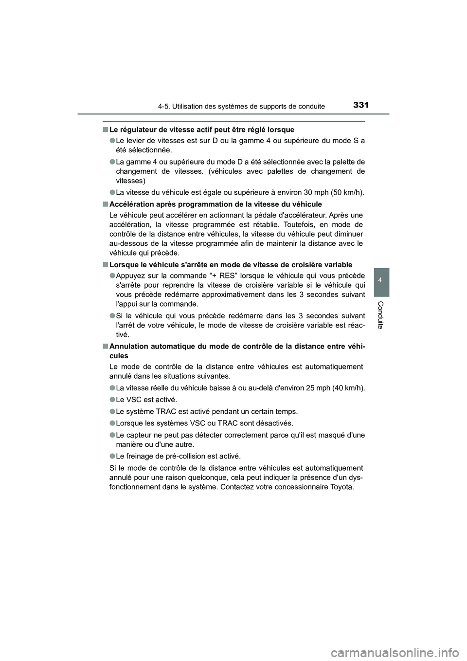TOYOTA CAMRY 2018  Manuel du propriétaire (in French) 3314-5. Utilisation des systèmes de supports de conduite
4
Conduite
CAMRY_D (OM33B95D)
■Le régulateur de vitesse actif peut être réglé lorsque 
● Le levier de vitesses est sur D ou la gamme 4