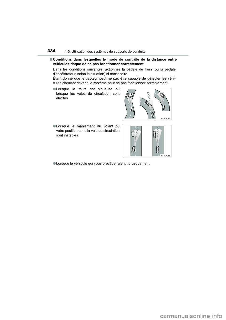 TOYOTA CAMRY 2018  Manuel du propriétaire (in French) 3344-5. Utilisation des systèmes de supports de conduite
CAMRY_D (OM33B95D) 
■ Conditions dans lesquelles le mode de contrôle de la distance entre 
véhicules risque de ne pas fonctionner correcte