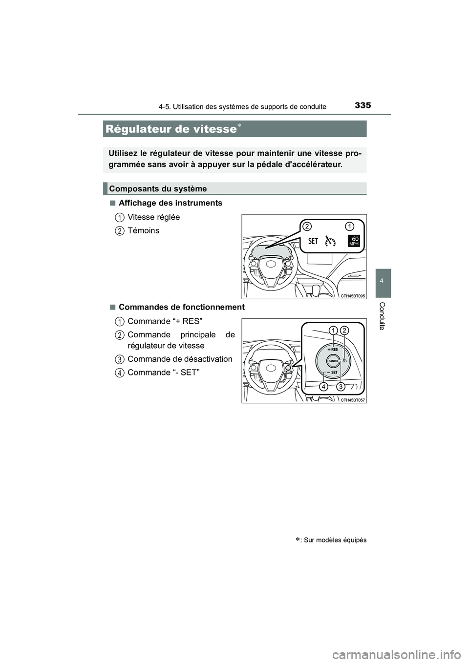 TOYOTA CAMRY 2018  Manuel du propriétaire (in French) 3354-5. Utilisation des systèmes de supports de conduite
4
Conduite
CAMRY_D (OM33B95D) 
■Affichage des instruments 
Vitesse réglée 
Témoins
■Commandes de fonctionnement 
Commande “+ RES” 
