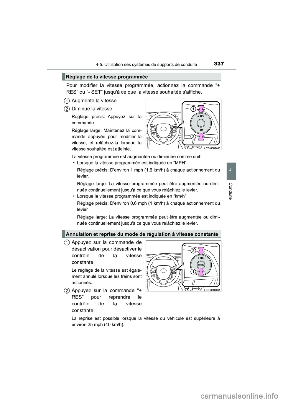 TOYOTA CAMRY 2018  Manuel du propriétaire (in French) 3374-5. Utilisation des systèmes de supports de conduite
4
Conduite
CAMRY_D (OM33B95D)
Pour modifier la vitesse programmée, actionnez la commande “+ 
RES” ou “- SET” jusquà ce que la vites