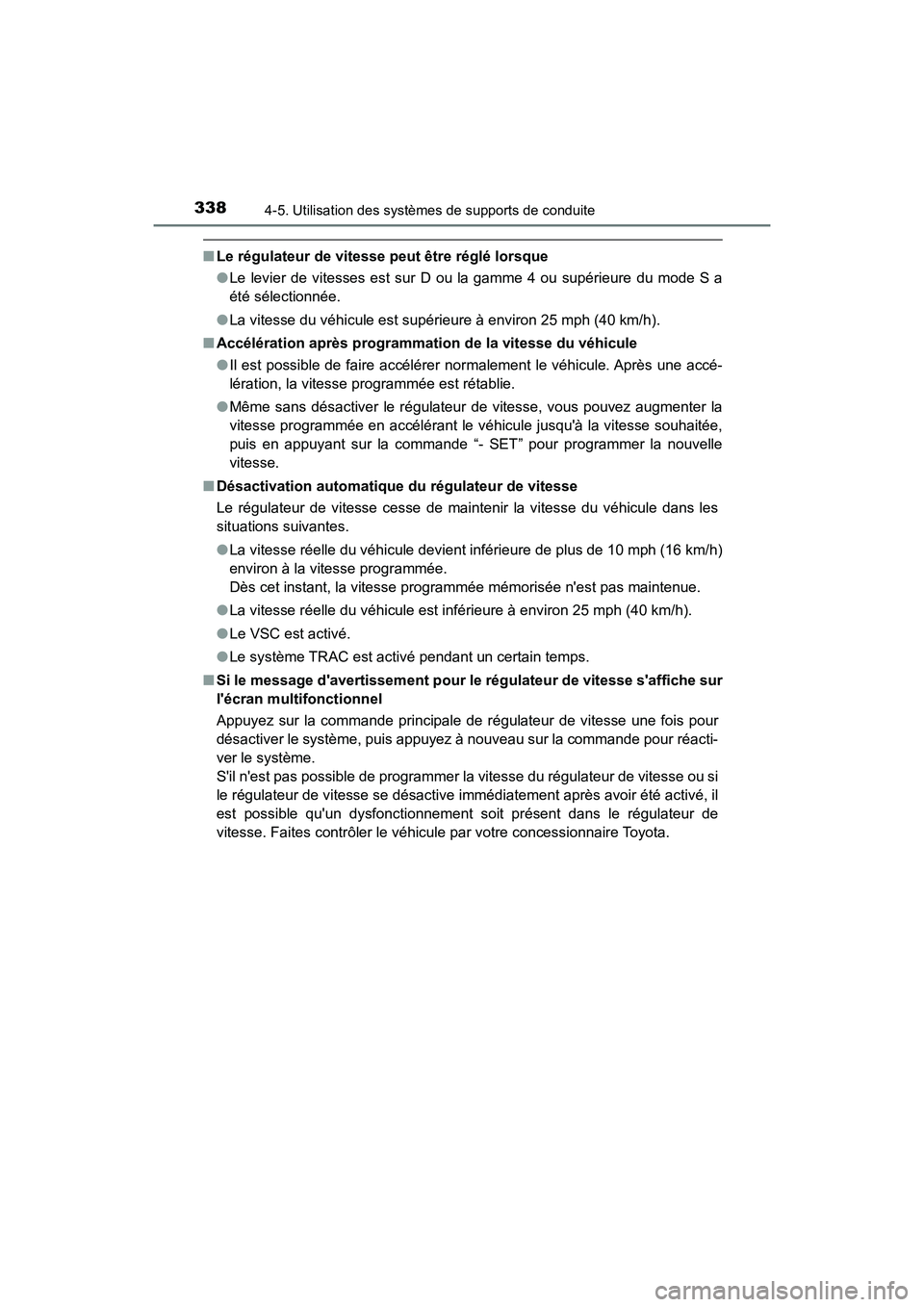 TOYOTA CAMRY 2018  Manuel du propriétaire (in French) 3384-5. Utilisation des systèmes de supports de conduite
CAMRY_D (OM33B95D)
■Le régulateur de vitesse peut être réglé lorsque 
● Le levier de vitesses est sur D ou la gamme 4 ou supérieure d
