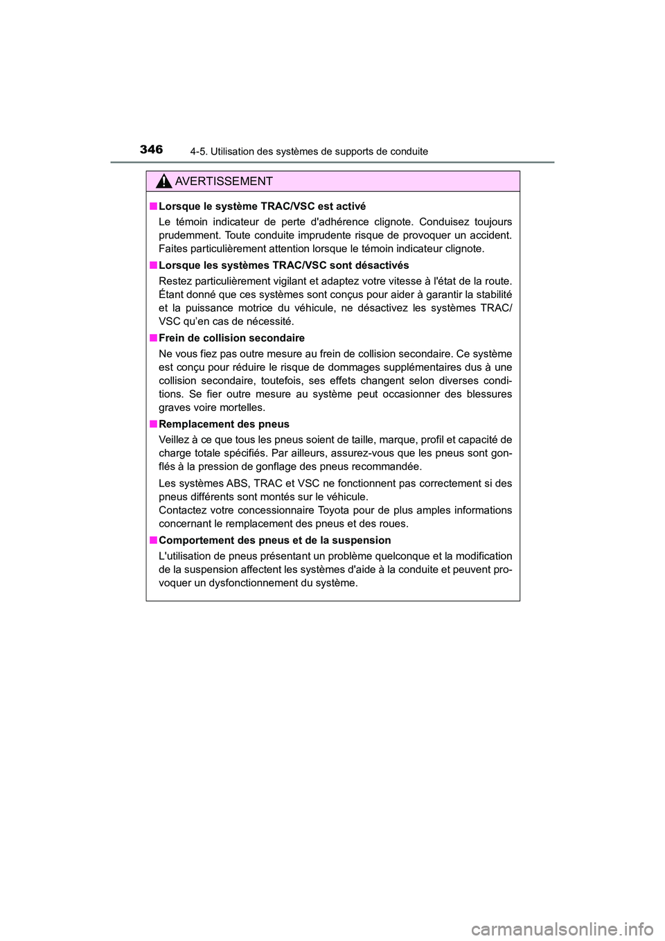 TOYOTA CAMRY 2018  Manuel du propriétaire (in French) 3464-5. Utilisation des systèmes de supports de conduite
CAMRY_D (OM33B95D)
AVERTISSEMENT
■Lorsque le système TRAC/VSC est activé 
Le témoin indicateur de perte dadhérence clignote. Conduisez 