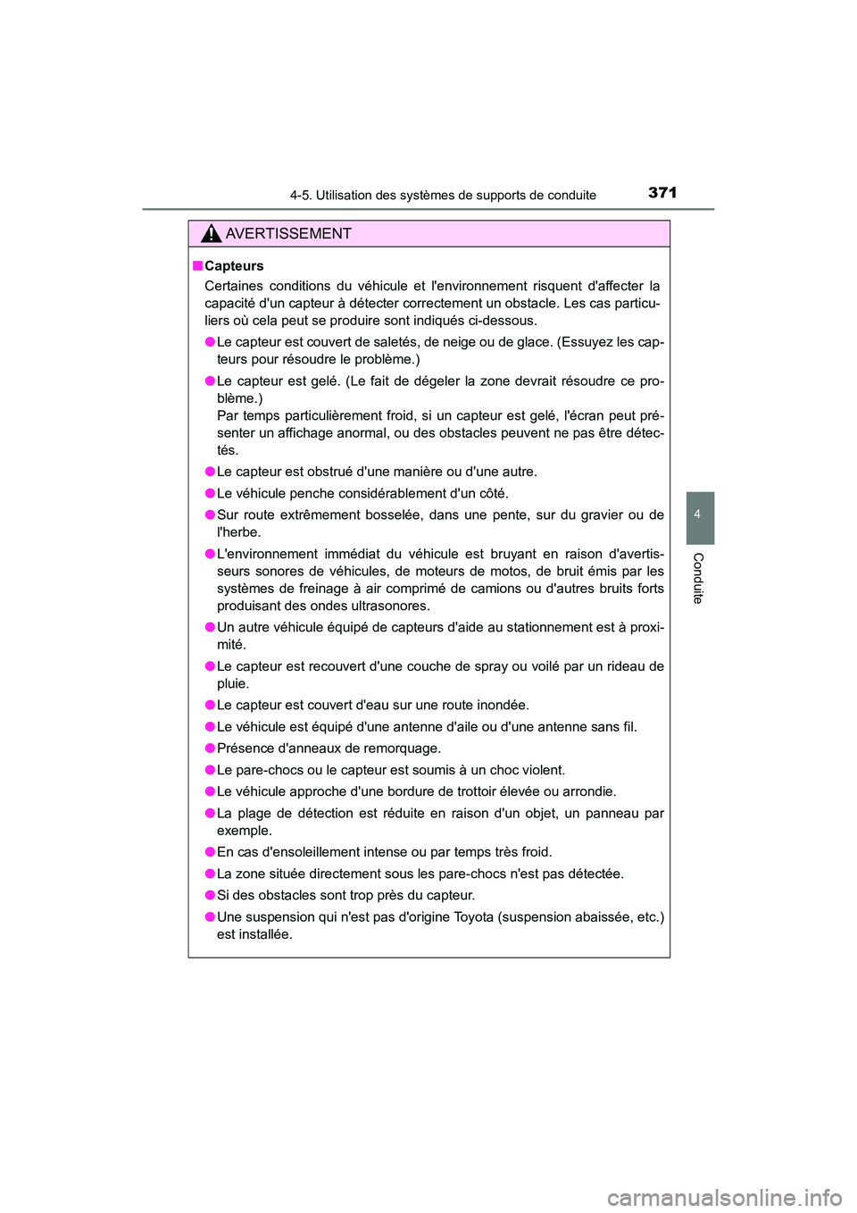 TOYOTA CAMRY 2018  Manuel du propriétaire (in French) 3714-5. Utilisation des systèmes de supports de conduite
4
Conduite
CAMRY_D (OM33B95D)
AVERTISSEMENT
■Capteurs 
Certaines conditions du véhicule et lenvironnement risquent daffecter la 
capacit