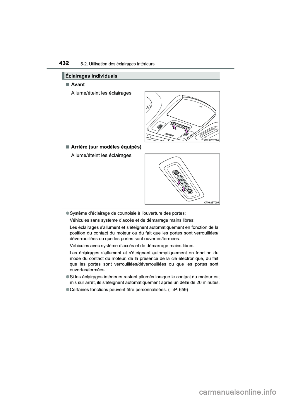 TOYOTA CAMRY 2018  Manuel du propriétaire (in French) 4325-2. Utilisation des éclairages intérieurs
CAMRY_D (OM33B95D) 
■Avant 
Allume/éteint les éclairages
■Arrière (sur modèles équipés)
Allume/éteint les éclairages
● Système déclaira