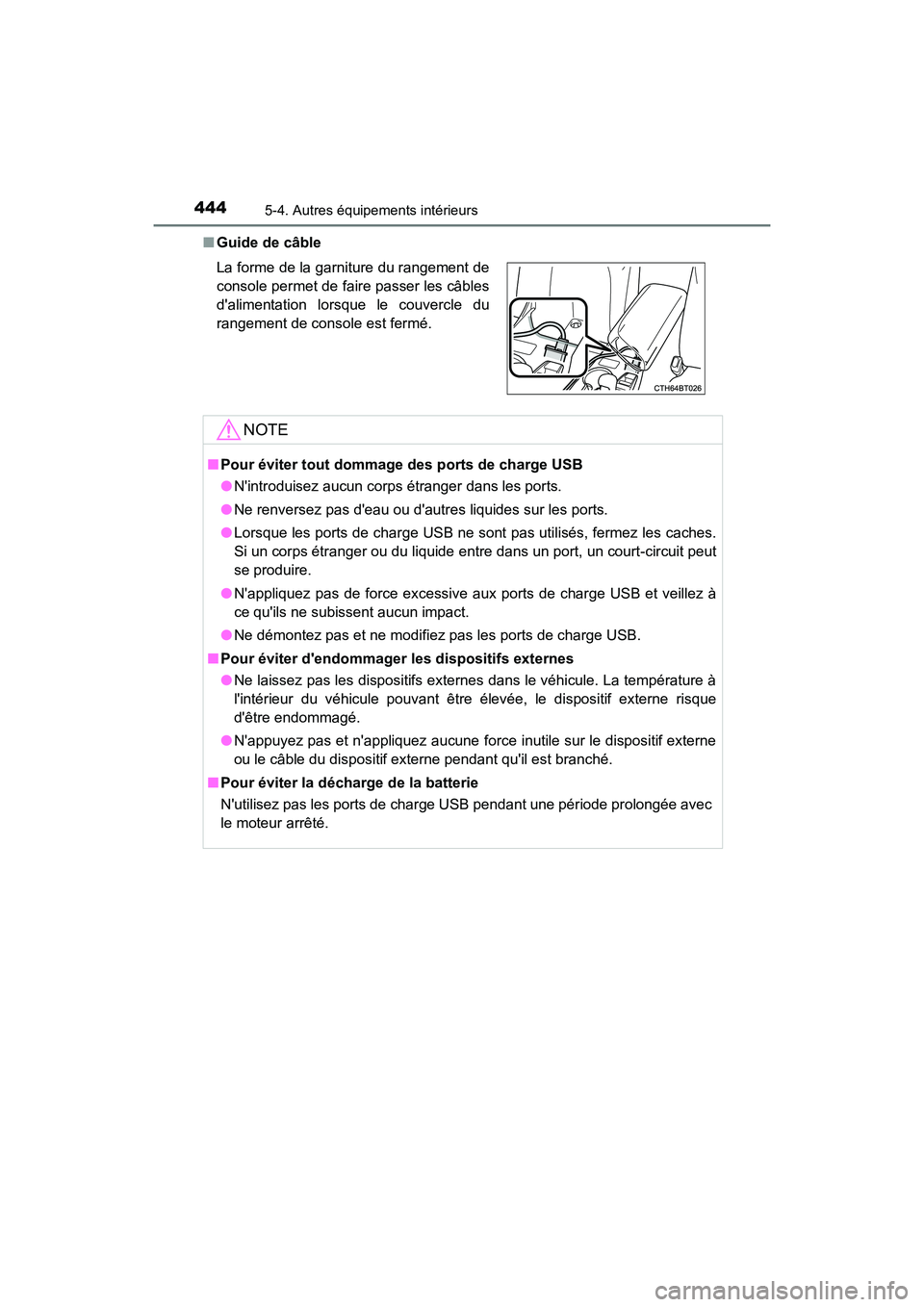TOYOTA CAMRY 2018  Manuel du propriétaire (in French) 4445-4. Autres équipements intérieurs
CAMRY_D (OM33B95D) 
■ Guide de câble 
La forme de la garniture du rangement de 
console permet de faire passer les câbles
dalimentation lorsque le couvercl