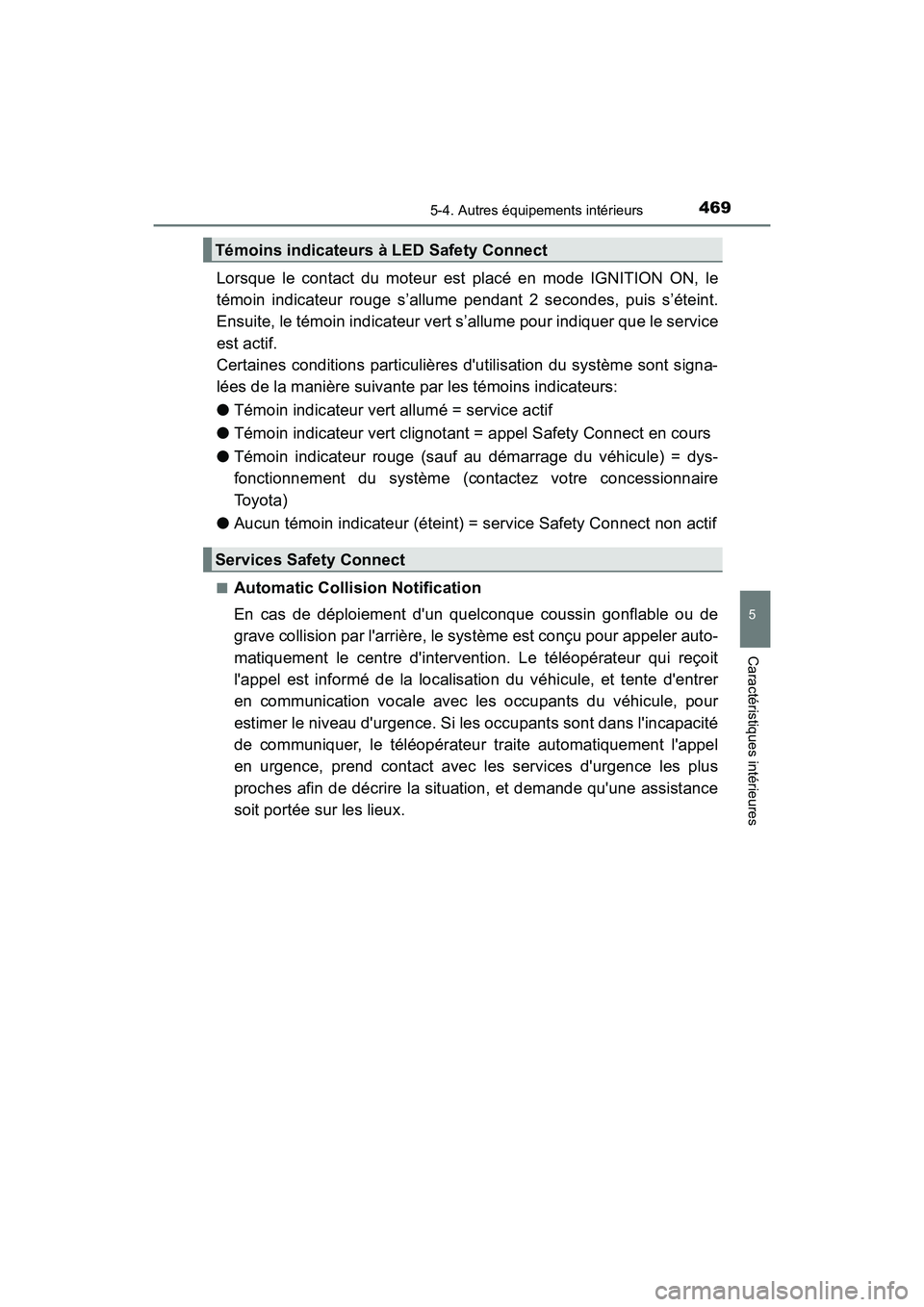 TOYOTA CAMRY 2018  Manuel du propriétaire (in French) 4695-4. Autres équipements intérieurs
5
Caractéristiques intérieures
CAMRY_D (OM33B95D)
Lorsque le contact du moteur est placé en mode IGNITION ON, le 
témoin indicateur rouge s’allume pendant