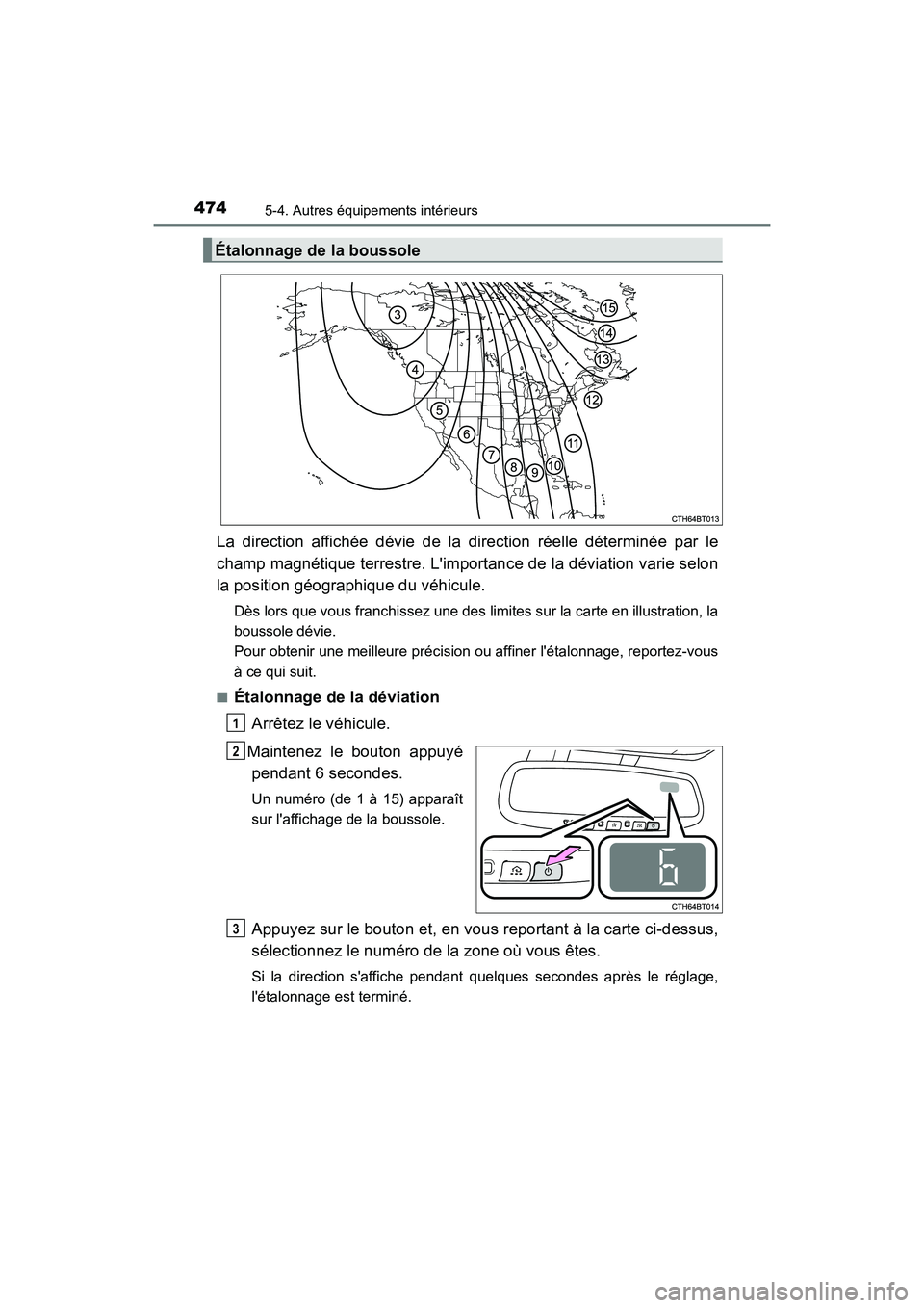 TOYOTA CAMRY 2018  Manuel du propriétaire (in French) 4745-4. Autres équipements intérieurs
CAMRY_D (OM33B95D)
La direction affichée dévie de la direction réelle déterminée par le 
champ magnétique terrestre. Limportance de la déviation varie s