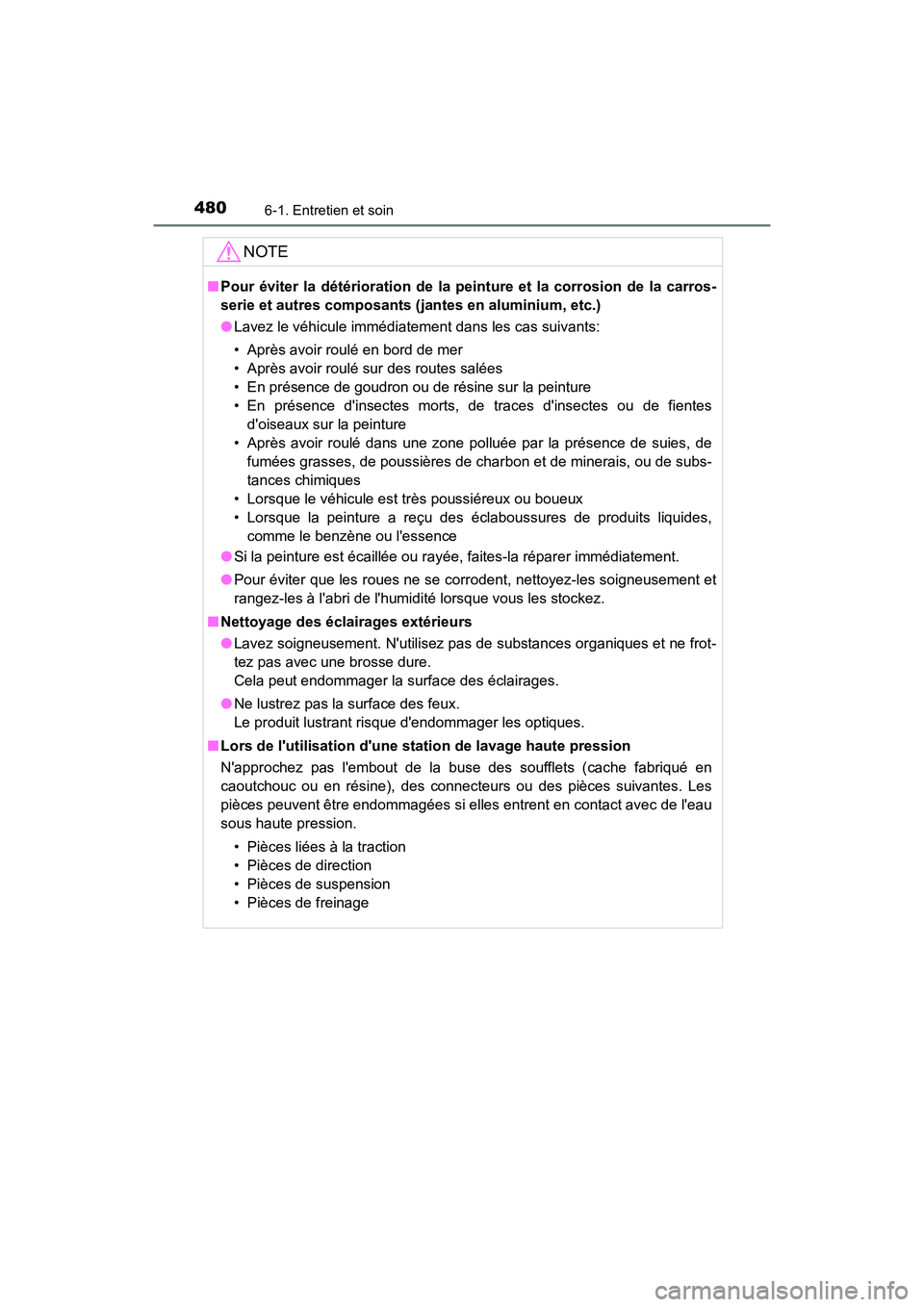TOYOTA CAMRY 2018  Manuel du propriétaire (in French) 4806-1. Entretien et soin
CAMRY_D (OM33B95D)
NOTE
■Pour éviter la détérioration de la peinture et la corrosion de la carros- 
serie et autres composants (j antes en aluminium, etc.) 
● Lavez le