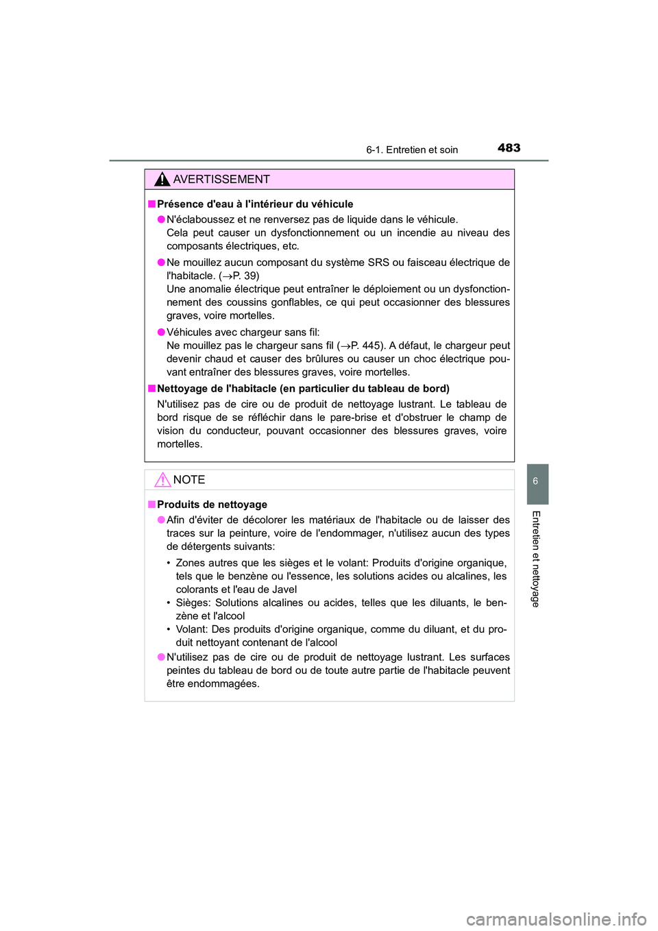 TOYOTA CAMRY 2018  Manuel du propriétaire (in French) 4836-1. Entretien et soin
6
Entretien et nettoyage
CAMRY_D (OM33B95D)
AVERTISSEMENT
■Présence deau à lintérieur du véhicule 
● Néclaboussez et ne renversez pas de liquide dans le véhicule