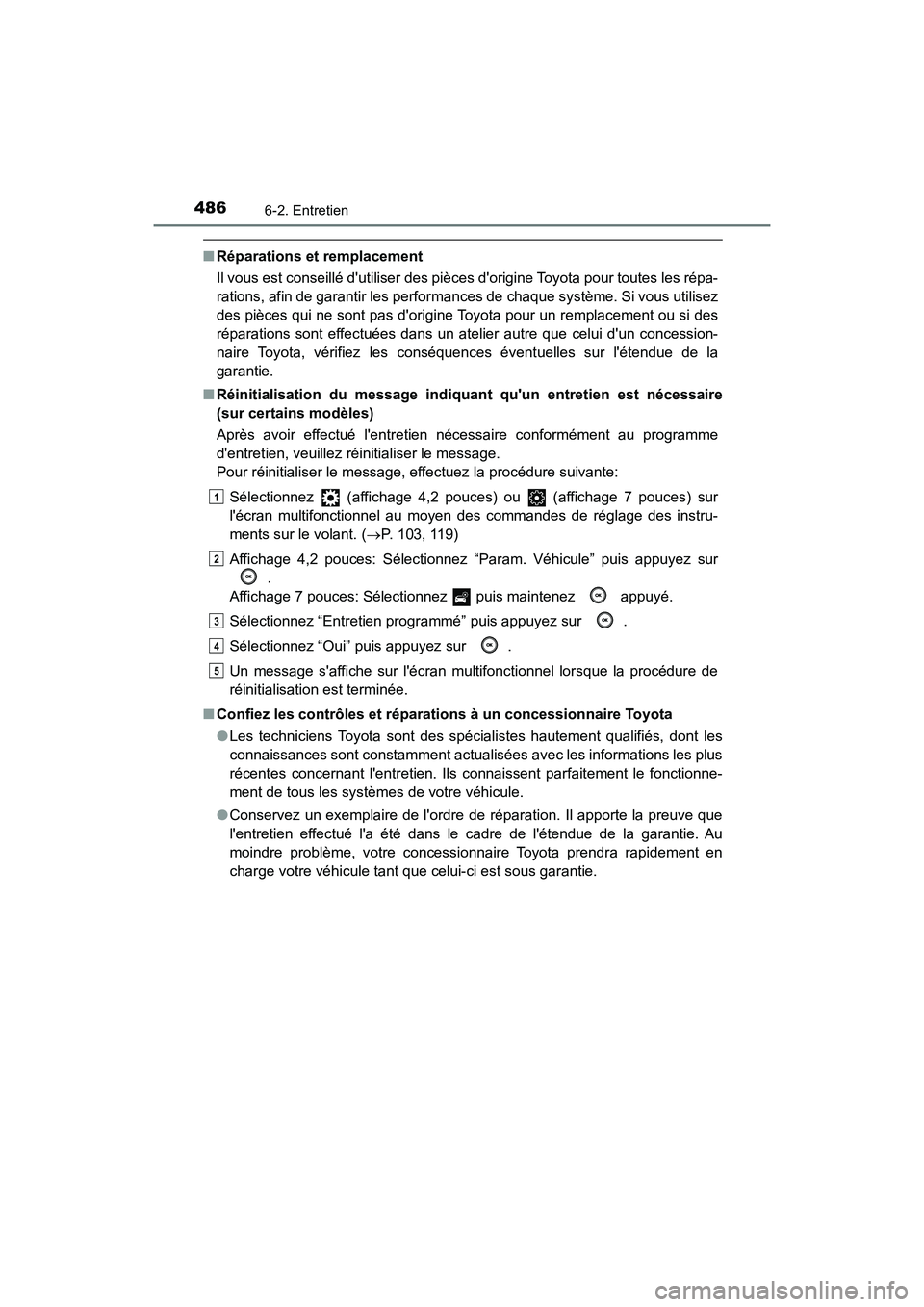 TOYOTA CAMRY 2018  Manuel du propriétaire (in French) 4866-2. Entretien
CAMRY_D (OM33B95D)
■Réparations et remplacement 
Il vous est conseillé dutiliser des pièc es dorigine Toyota pour toutes les répa- 
rations, afin de garantir les performances