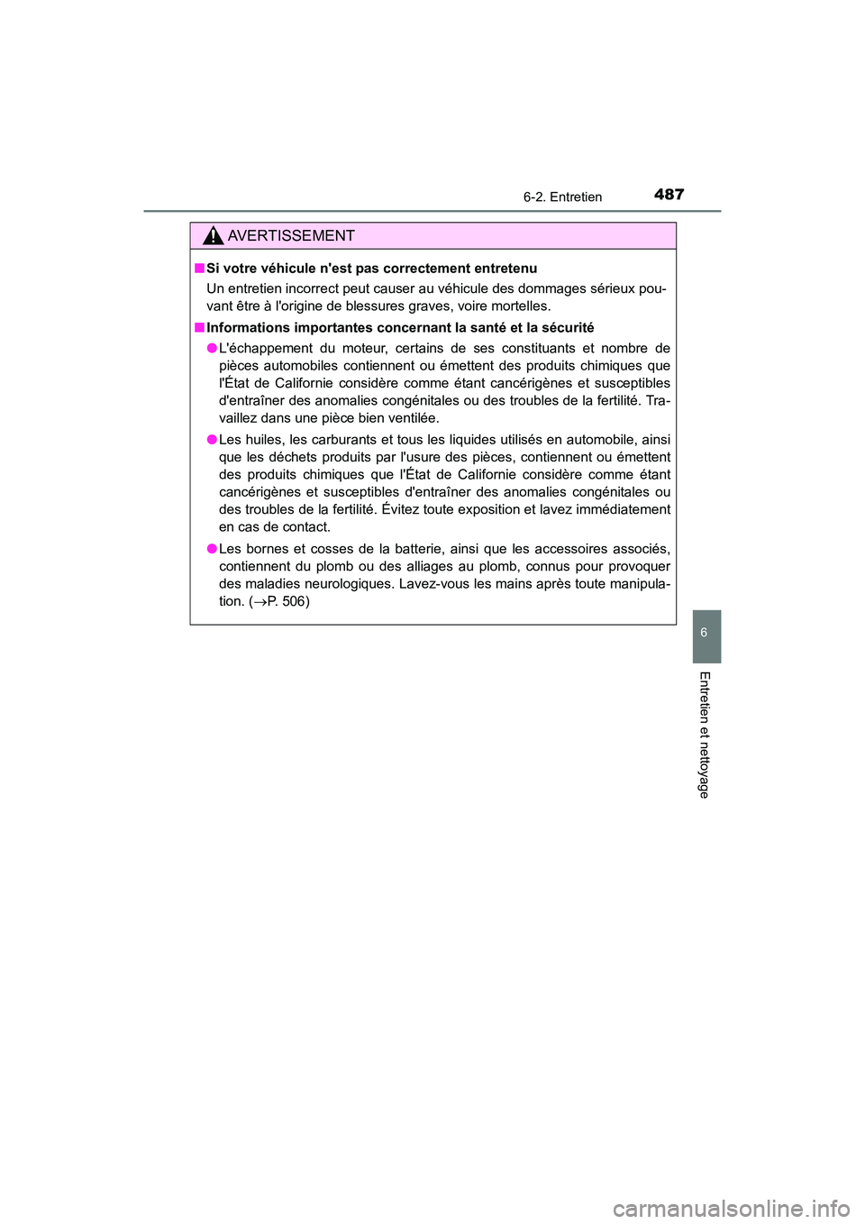 TOYOTA CAMRY 2018  Manuel du propriétaire (in French) 4876-2. Entretien
6
Entretien et nettoyage
CAMRY_D (OM33B95D)
AVERTISSEMENT
■Si votre véhicule nest pas correctement entretenu 
Un entretien incorrect peut causer au véhicule des dommages sérieu