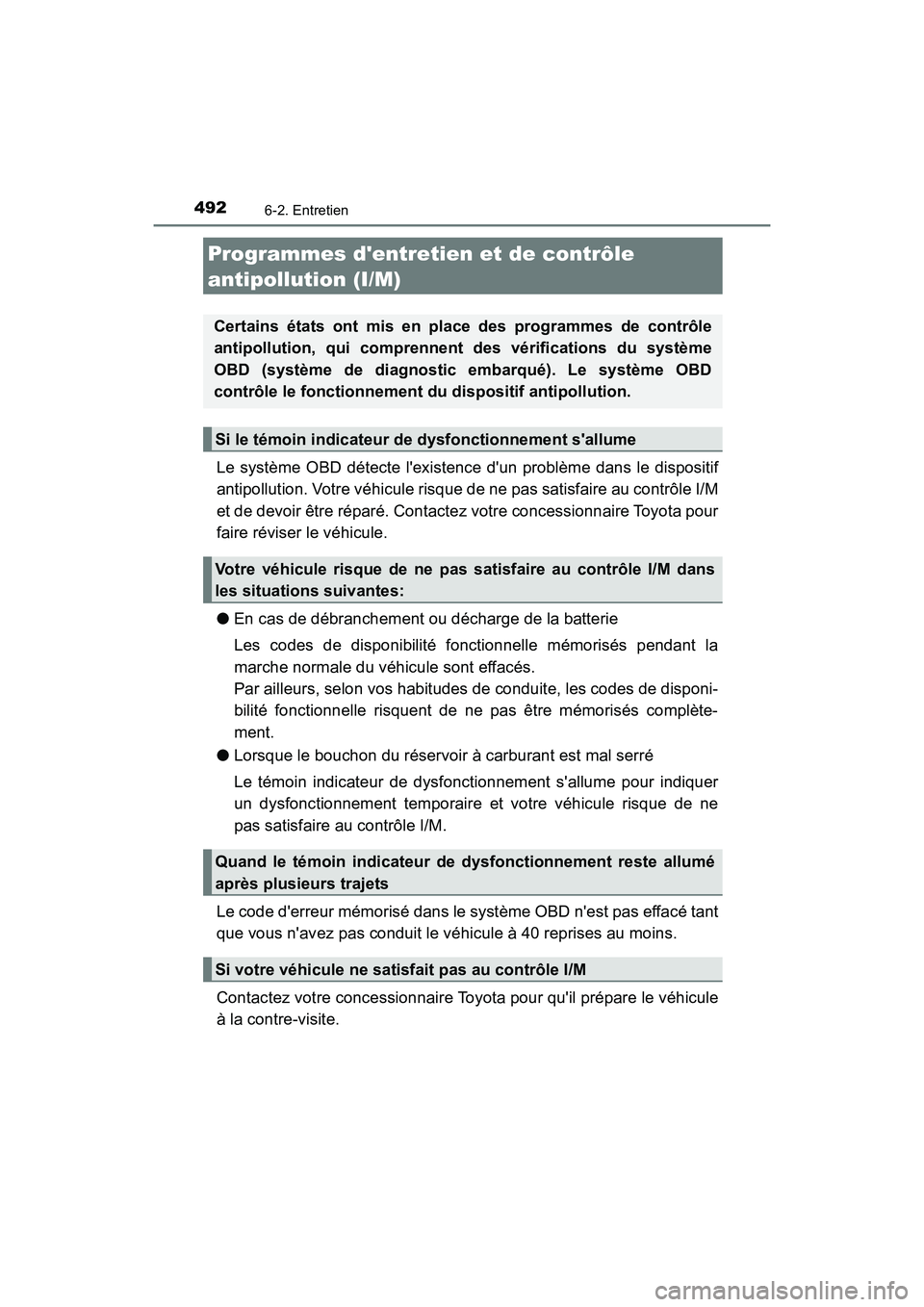 TOYOTA CAMRY 2018  Manuel du propriétaire (in French) 4926-2. Entretien
CAMRY_D (OM33B95D)
Le système OBD détecte lexistence dun problème dans le dispositif 
antipollution. Votre véhicule risque de ne pas satisfaire au contrôle I/M 
et de devoir 