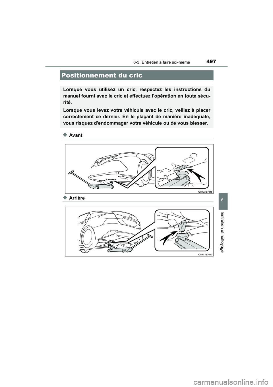 TOYOTA CAMRY 2018  Manuel du propriétaire (in French) 4976-3. Entretien à faire soi-même
6
Entretien et nettoyage
CAMRY_D (OM33B95D)
◆Avant
◆Arrière
Positionnement du cric
Lorsque vous utilisez un cric, respectez les instructions du 
manuel fourni