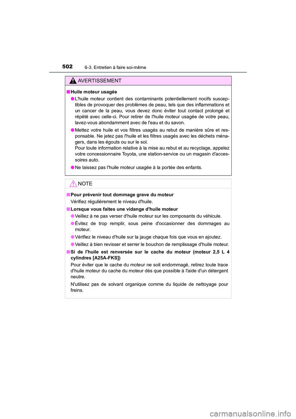 TOYOTA CAMRY 2018  Manuel du propriétaire (in French) 5026-3. Entretien à faire soi-même
CAMRY_D (OM33B95D)
AVERTISSEMENT
■Huile moteur usagée 
● Lhuile moteur contient des contaminants potentiellement nocifs suscep- 
tibles de provoquer des prob