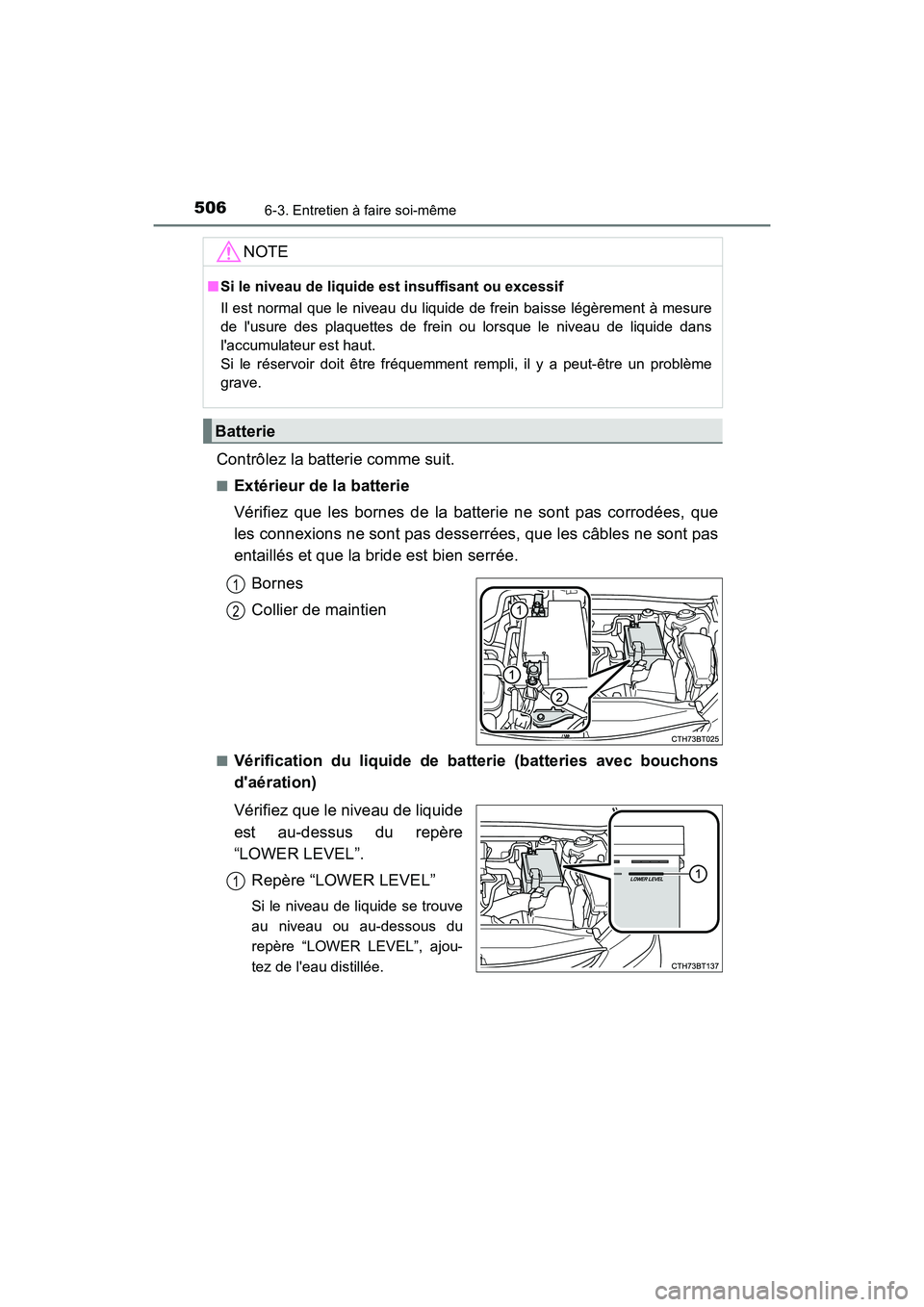 TOYOTA CAMRY 2018  Manuel du propriétaire (in French) 5066-3. Entretien à faire soi-même
CAMRY_D (OM33B95D)
Contrôlez la batterie comme suit.
■Extérieur de la batterie 
Vérifiez que les bornes de la batterie ne sont pas corrodées, que 
les connex