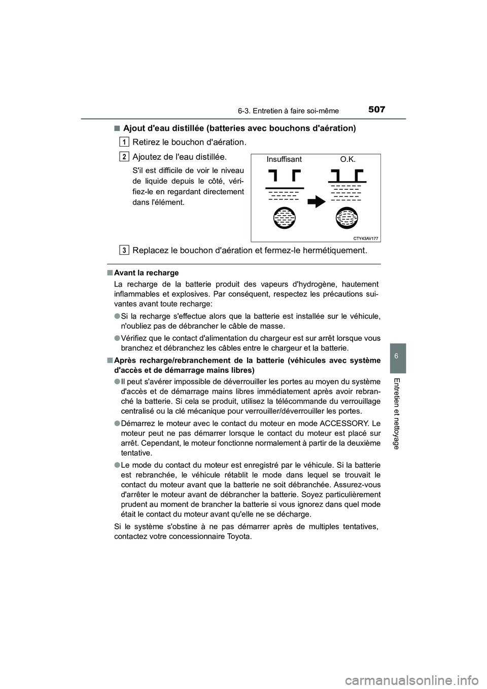 TOYOTA CAMRY 2018  Manuel du propriétaire (in French) 5076-3. Entretien à faire soi-même
6
Entretien et nettoyage
CAMRY_D (OM33B95D) 
■Ajout deau distillée (batteries avec bouchons daération) 
Retirez le bouchon daération. 
Ajoutez de leau dis